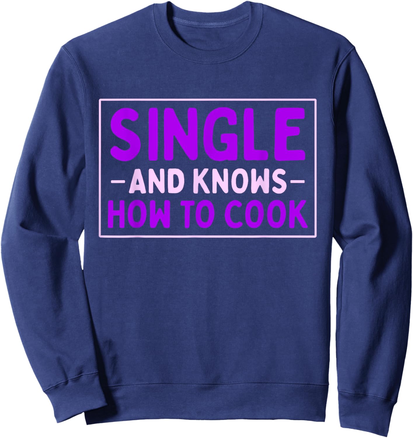 Single And Knows How To Cook | Funny Dating Sweatshirt - Sweatshirt | Navy