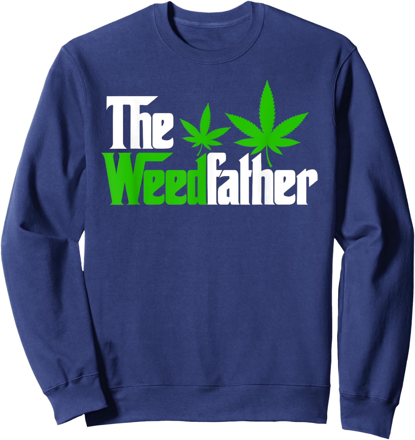 The Weedfather Weed Leaf Cannabis 420 Marjuana Fathers Day Sweatshirt - Sweatshirt | Navy