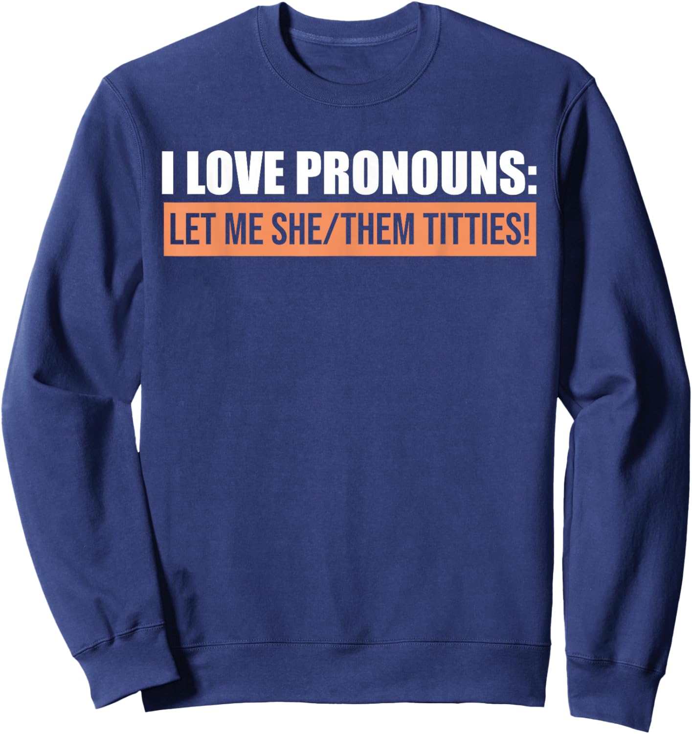 I Love Pronouns Let Me She Them Titties Funny Sweatshirt - Sweatshirt | Navy