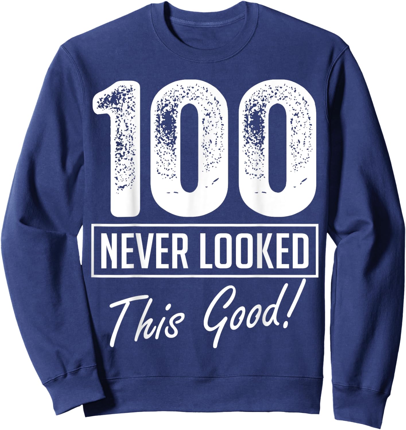 100 Year Old Never Looked So Good Birthday 100th Birthday Sweatshirt - Sweatshirt | Navy