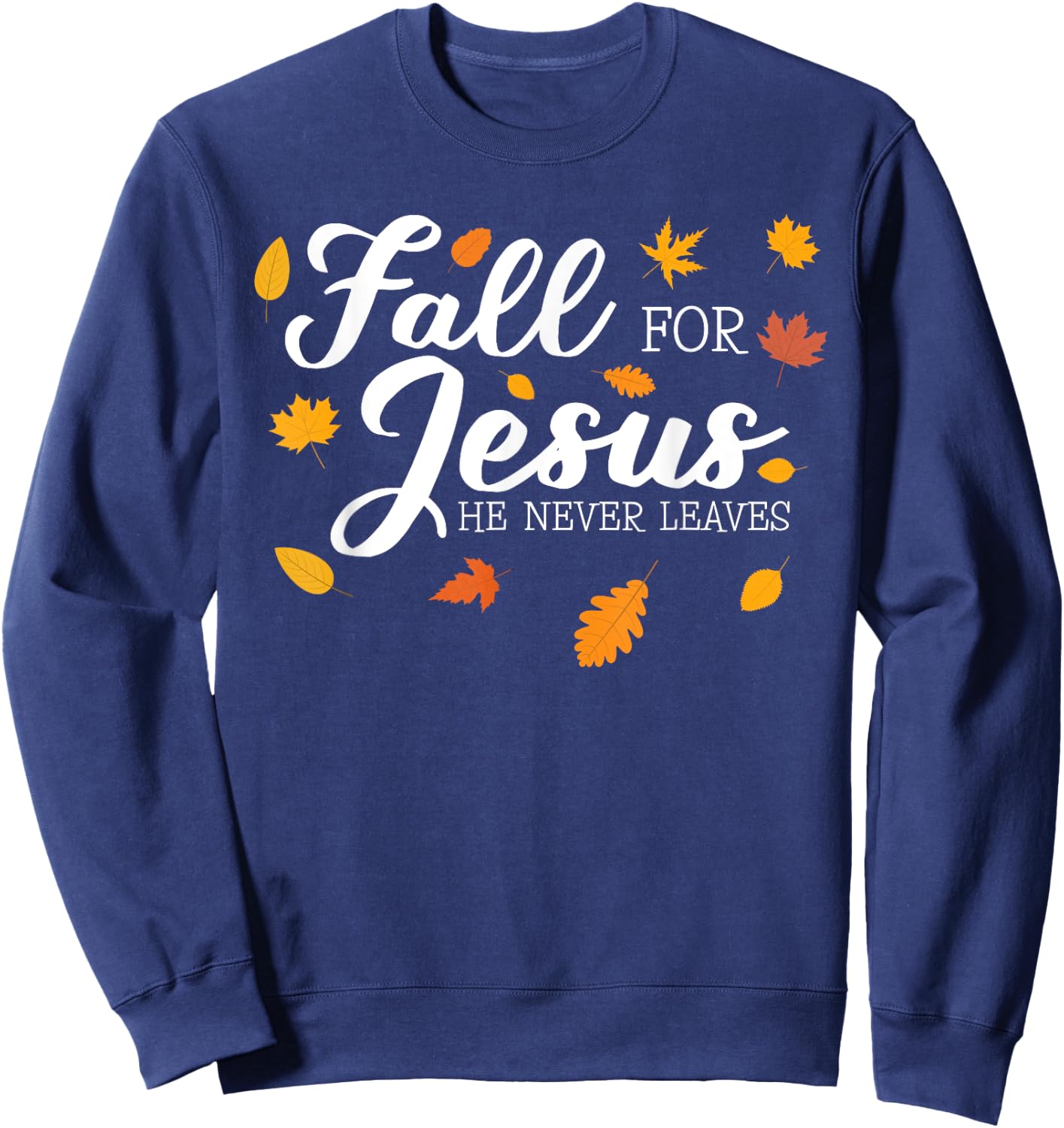 Fall For Jesus He Never Leaves Jesus Sweatshirt - Sweatshirt | Navy