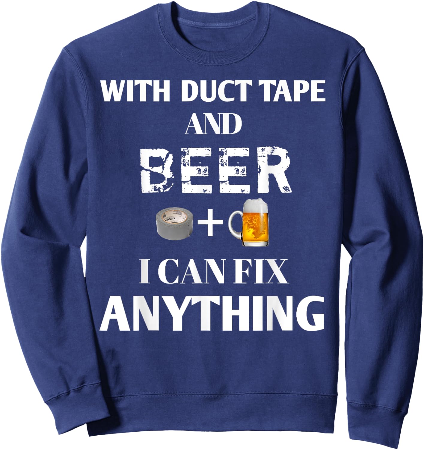 With Duct Tape and Beer I Can Fix Anything Drinking Sweatshirt - Sweatshirt | Navy