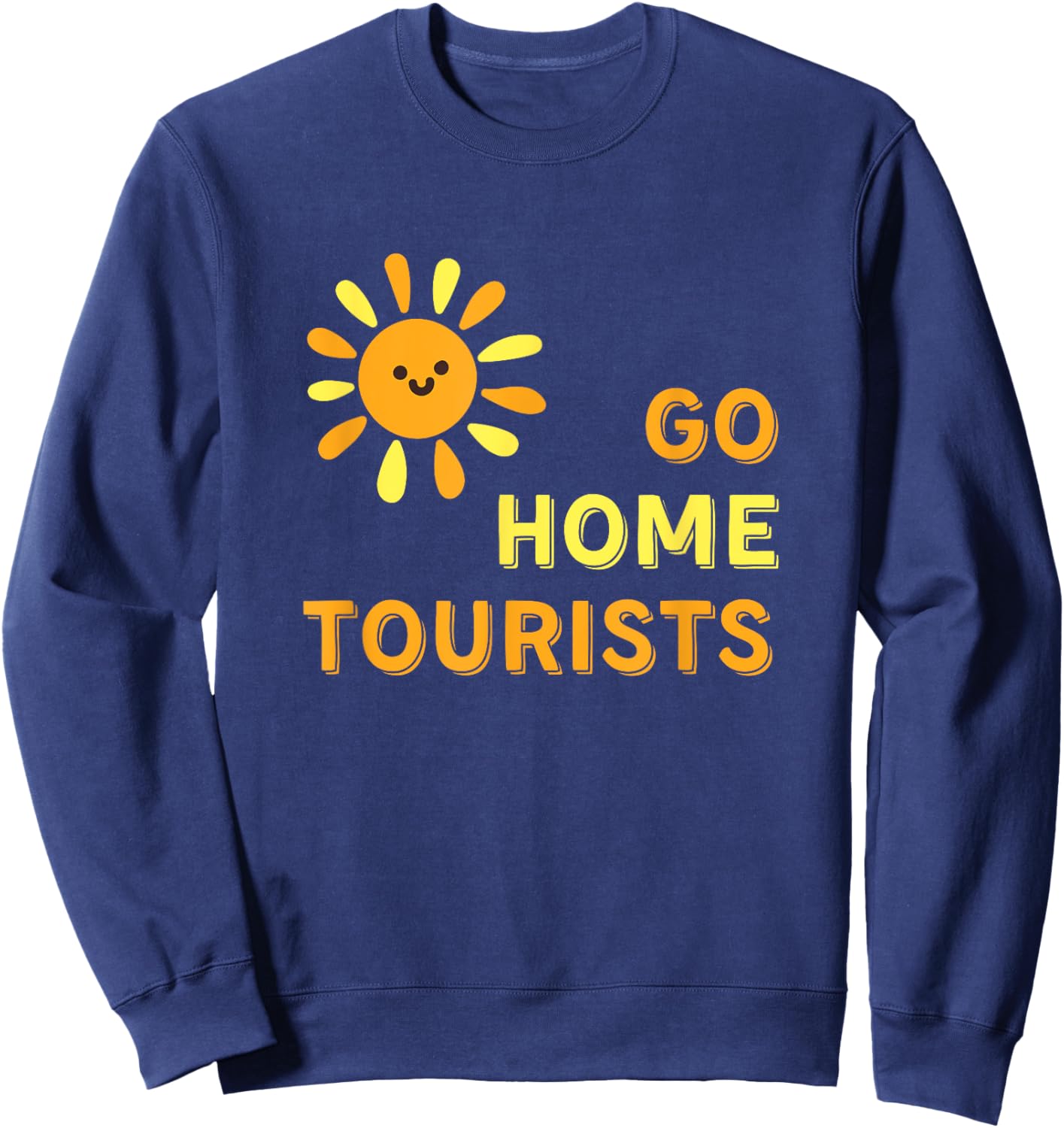 Go Home Tourists - Funny Vacation Destination Shirt Sweatshirt - Sweatshirt | Navy
