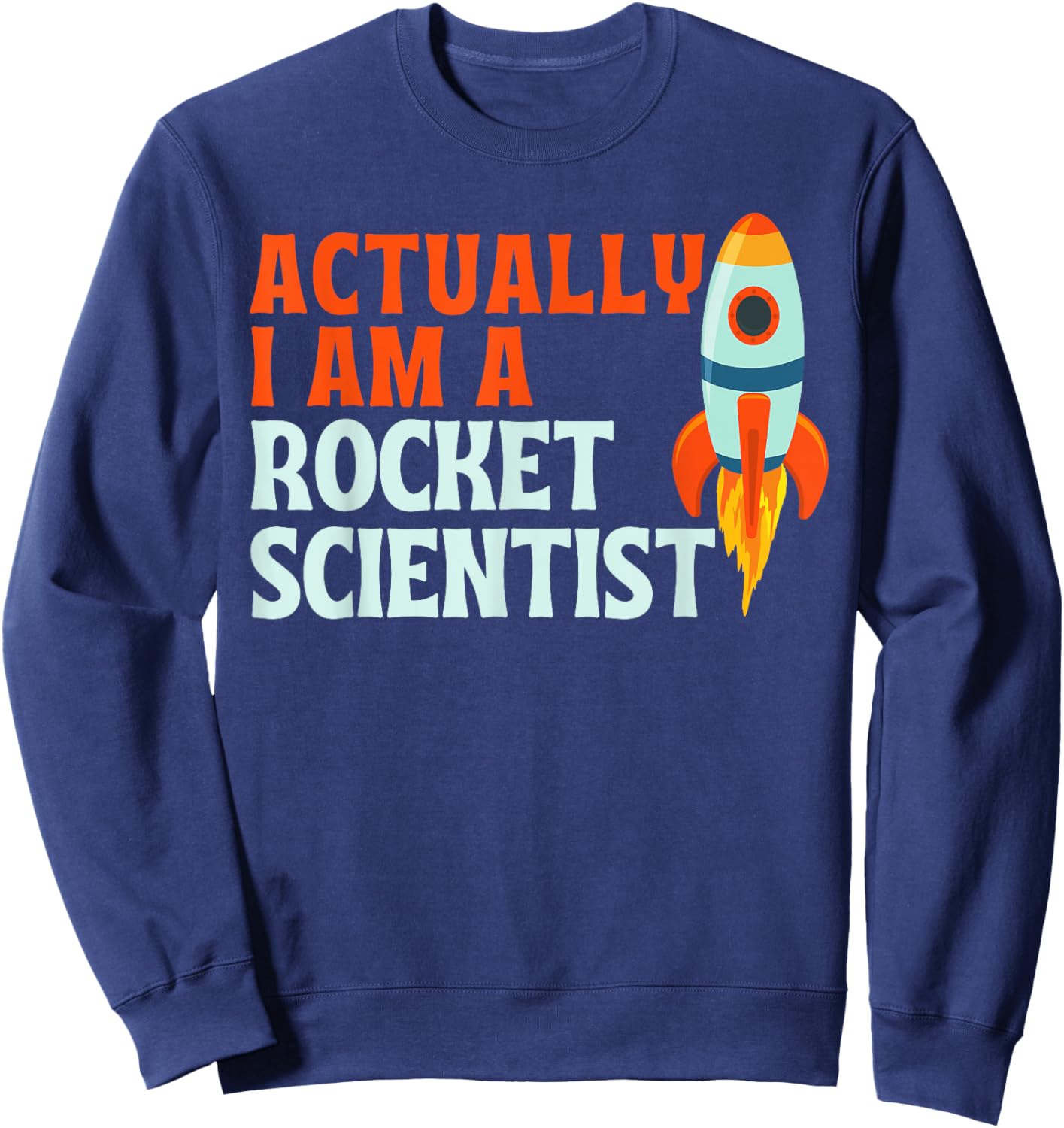 Actually I Am A Rocket Scientist Funny Rocket Scientist Sweatshirt - Sweatshirt | Navy