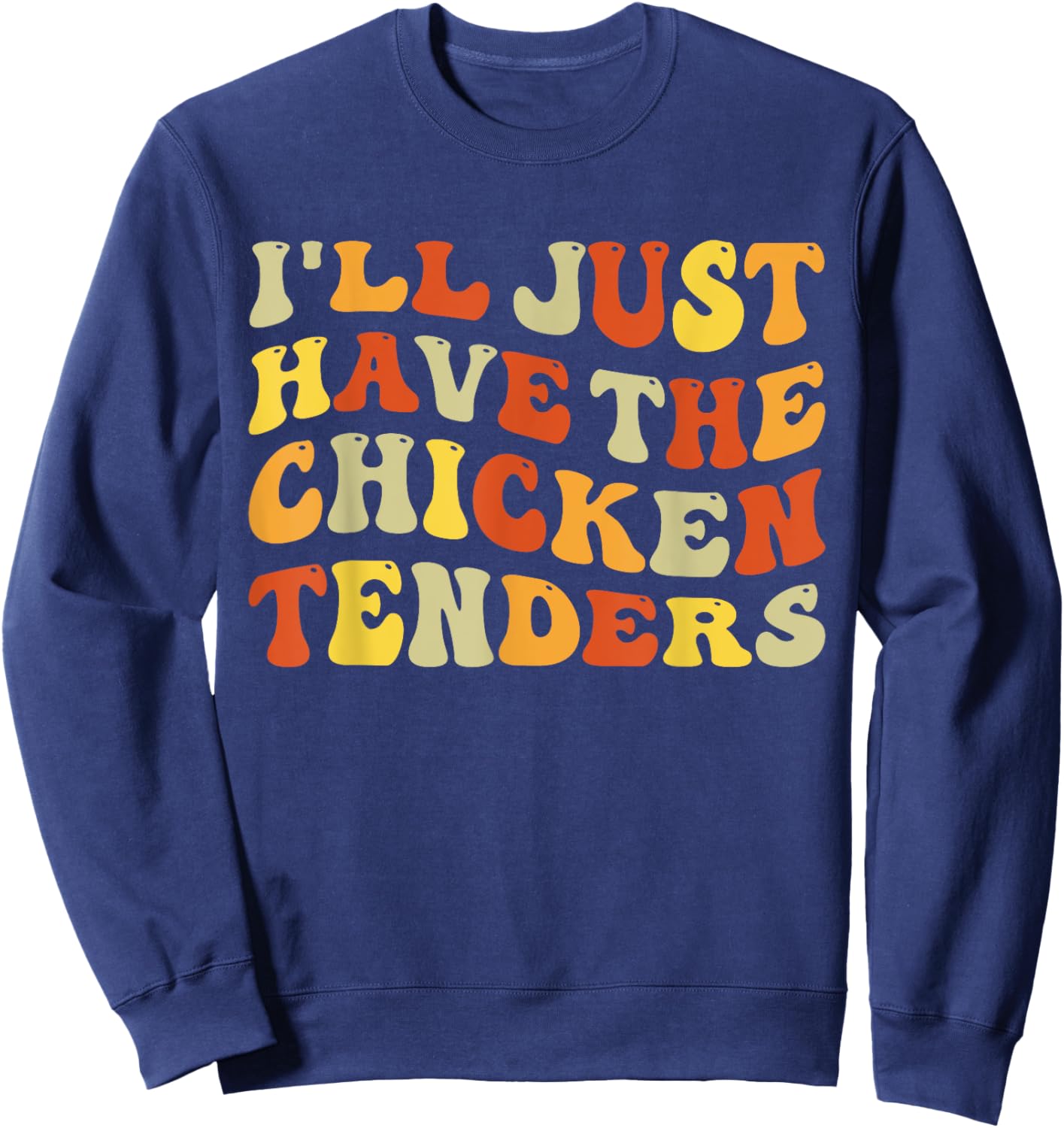 I'll Just Have The Chicken Tenders Funny Food Humor Groovy Sweatshirt - Sweatshirt | Navy
