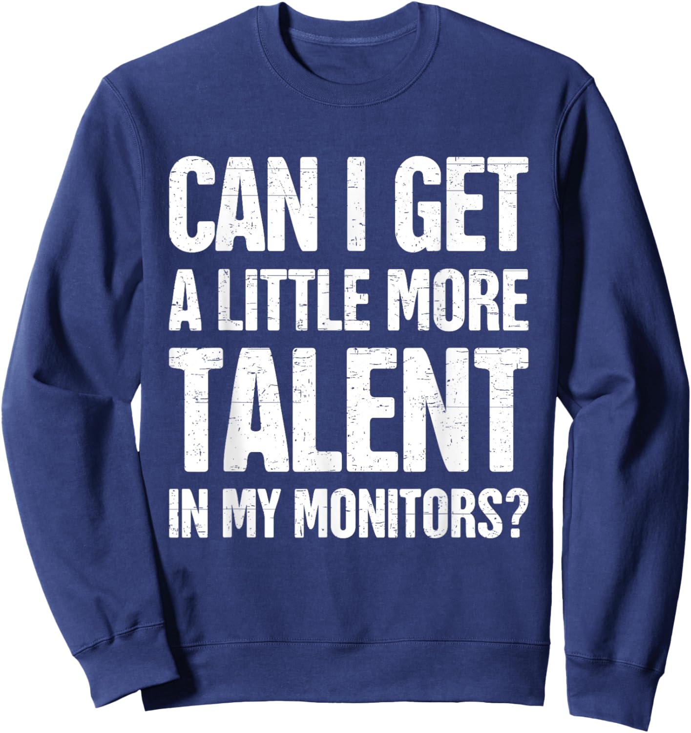 Can I Get A Little More Talent In My Monitors Funny Sweatshirt - Sweatshirt | Navy