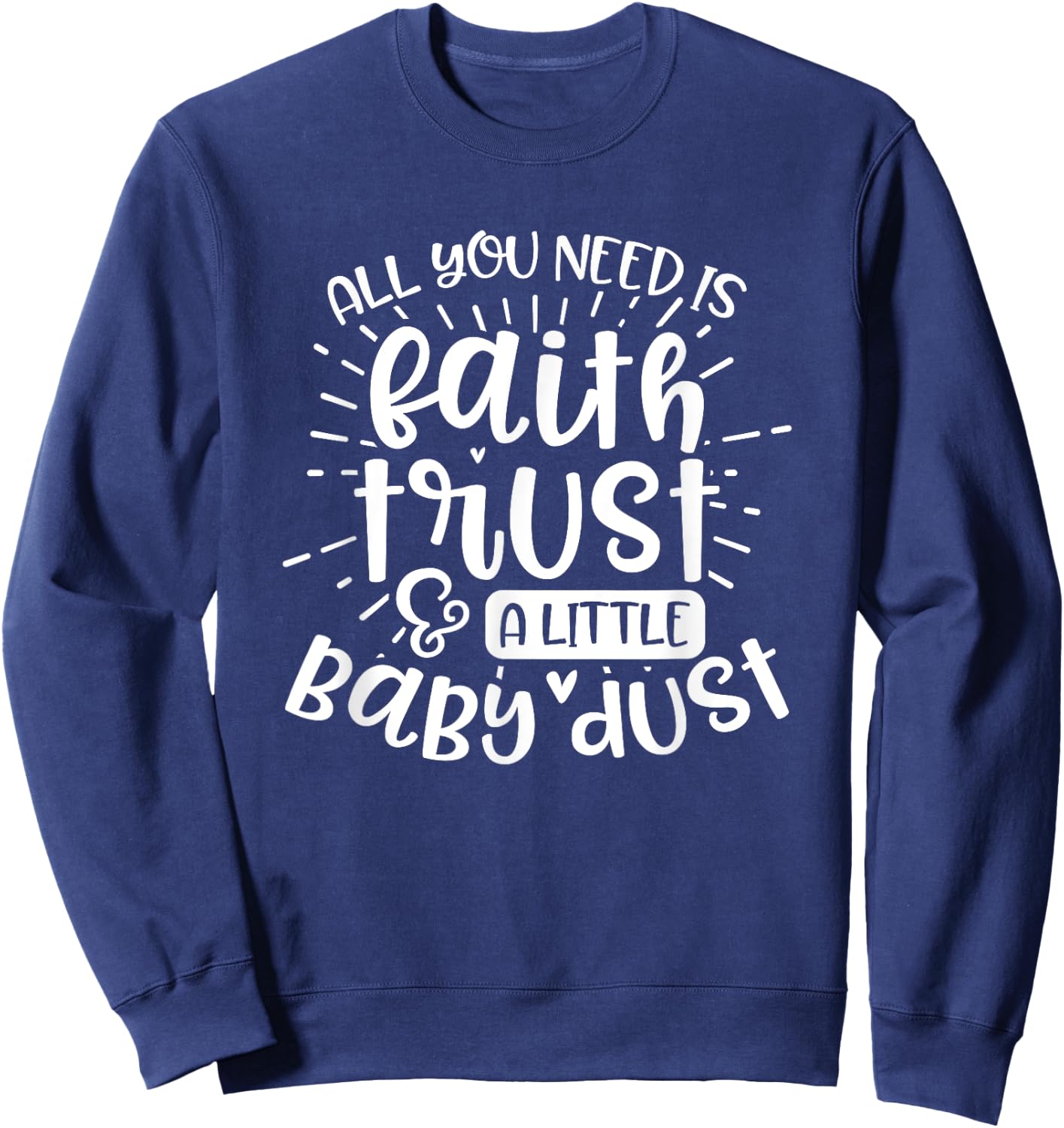 Fertility Mom Gift All you need is faith trust and baby dust Sweatshirt - Sweatshirt | Navy