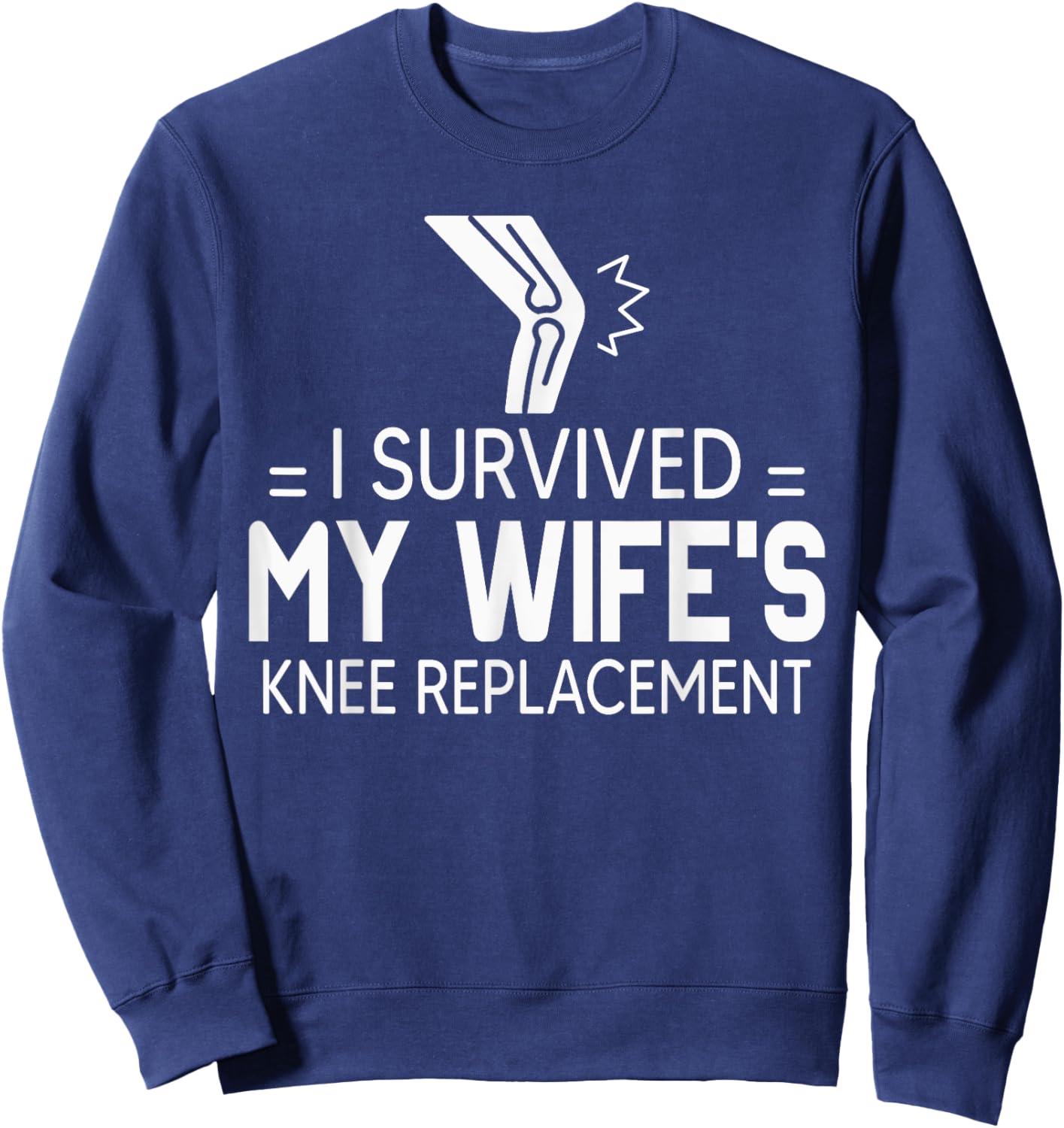 I Survived My Wife’s Knee Replacement Shirt Gift Sweatshirt - Sweatshirt | Navy