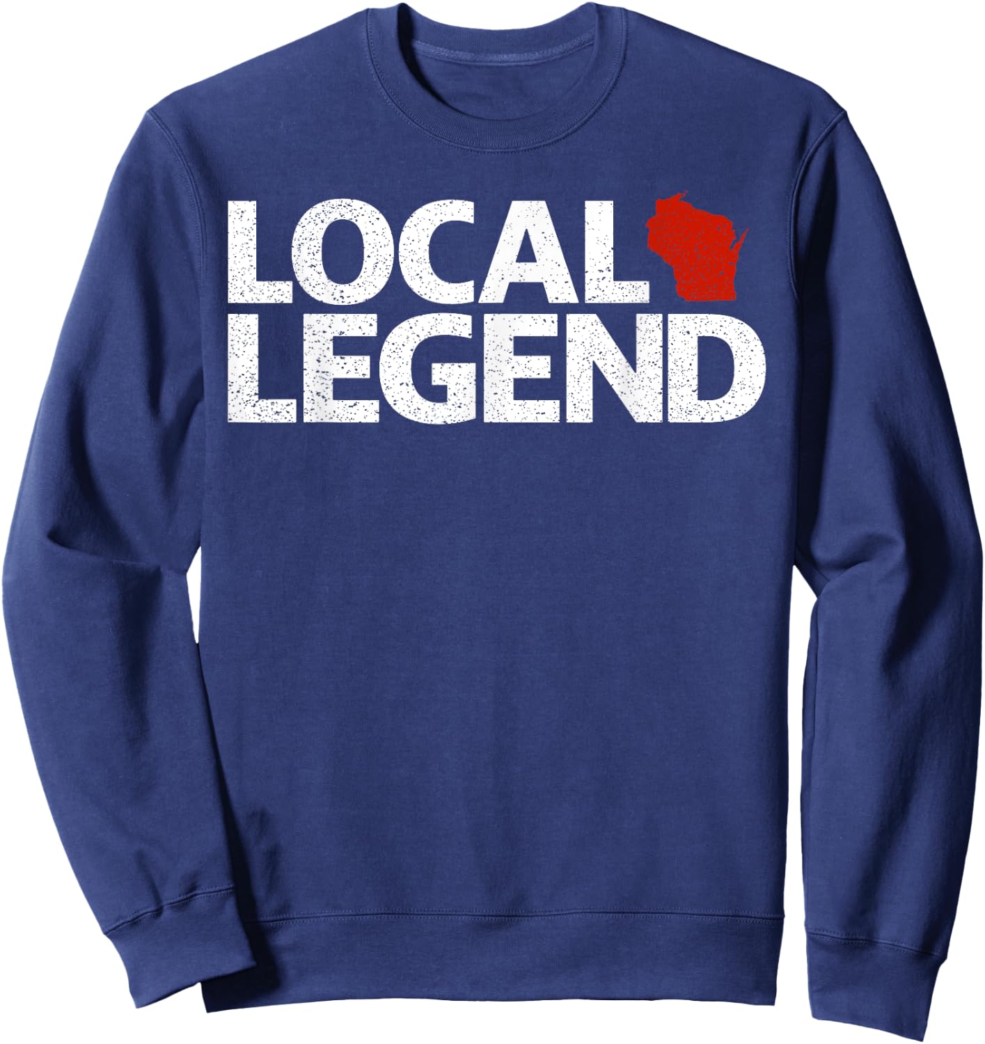Local Wisconsin Legend - Funny Sarcastic Wisconsin Sweatshirt - Sweatshirt | Navy