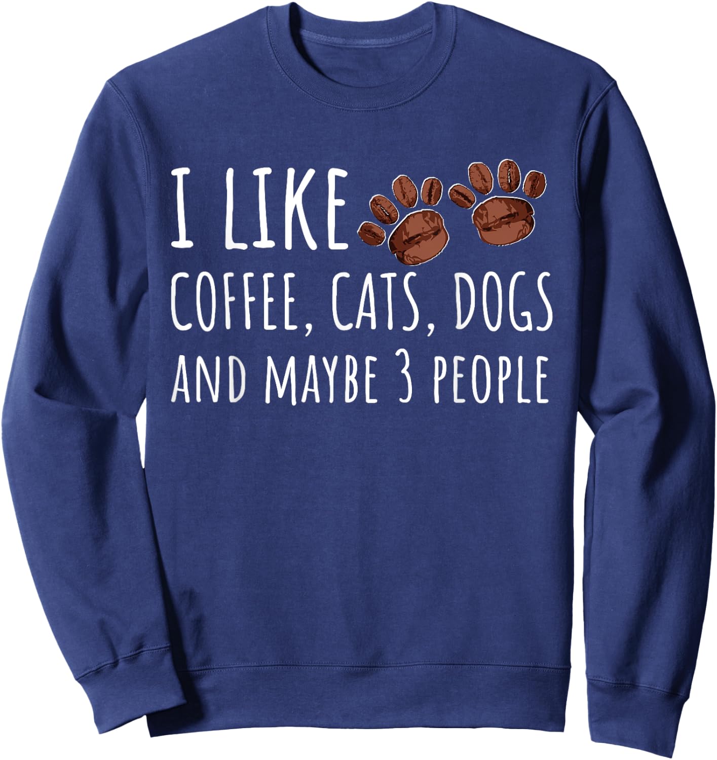 I Like Coffee Cats Dogs And Maybe 3 People Lovers Gift Sweatshirt - Sweatshirt | Navy