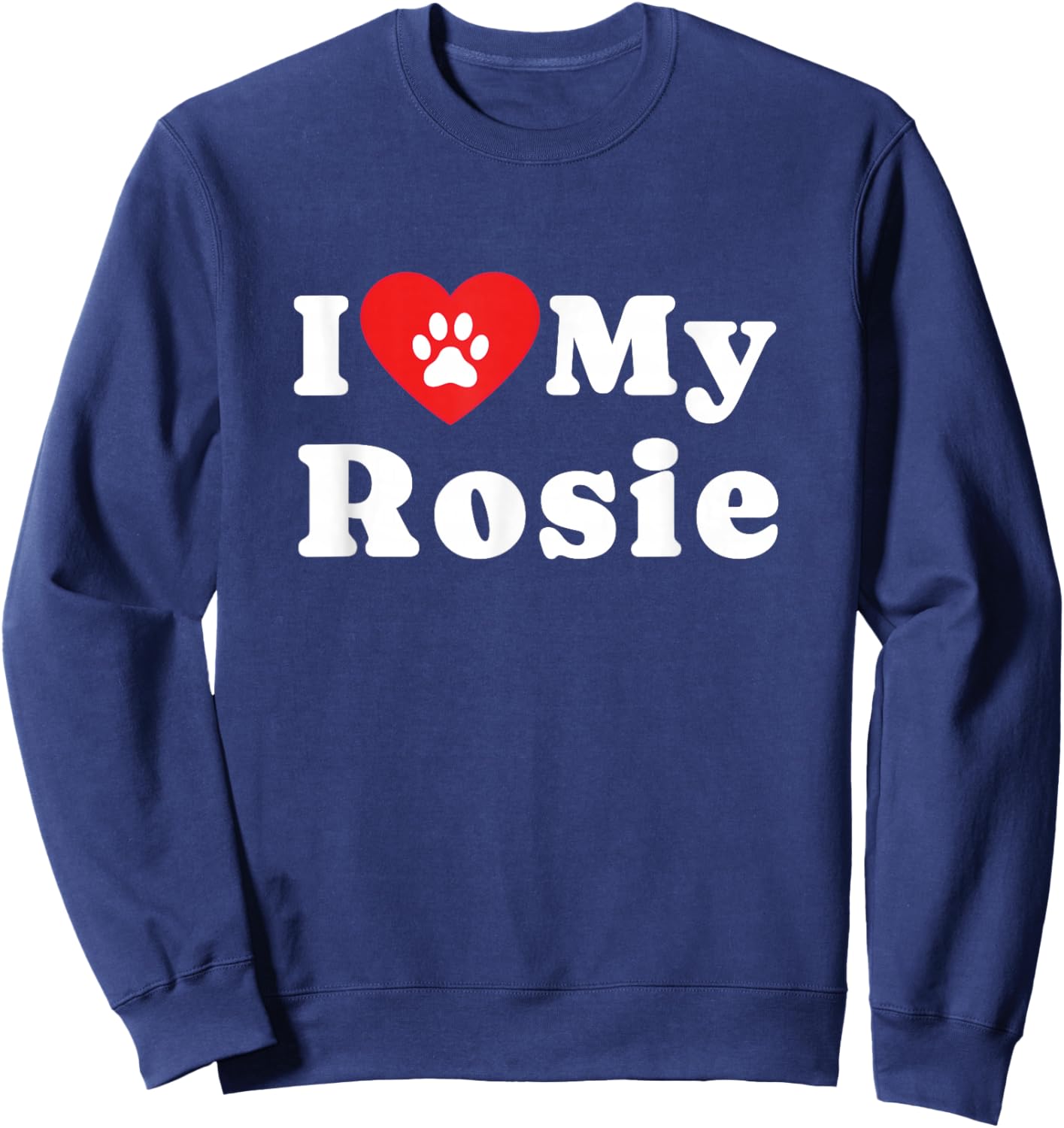 I Love My Rosie Dog Owner Pet Dog Lover Sweatshirt - Sweatshirt | Navy