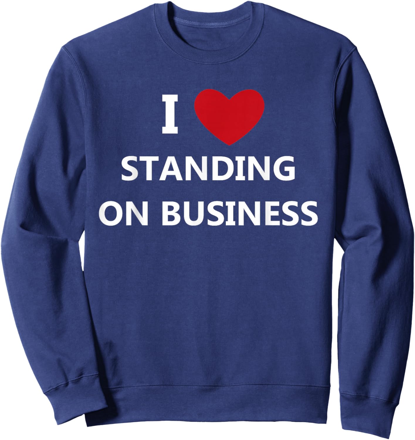 I Love Standing On Business Sweatshirt - Sweatshirt | Navy