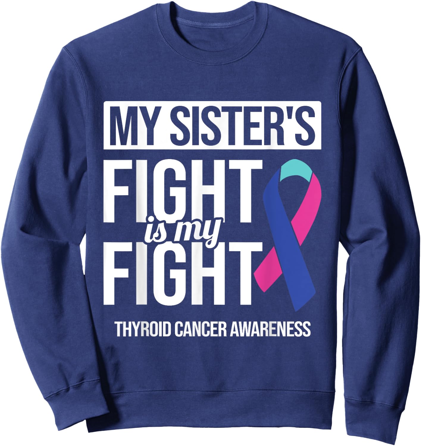 My Sister's Fight My Fight Thyroid Cancer Awareness Ribbon Sweatshirt - Sweatshirt | Navy