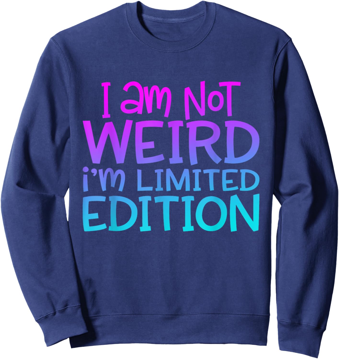 I'm Not Weird I Am Limited Edition Funny Sarcastic Sayings Sweatshirt - Sweatshirt | Navy