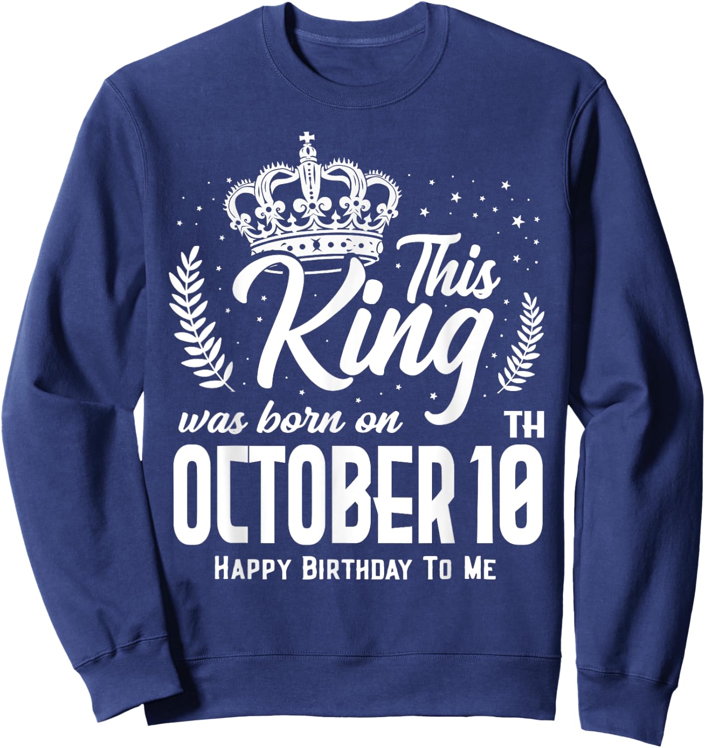 This King Was Born on October 10th Funny Birthday Oct 10 Sweatshirt - Sweatshirt | Navy