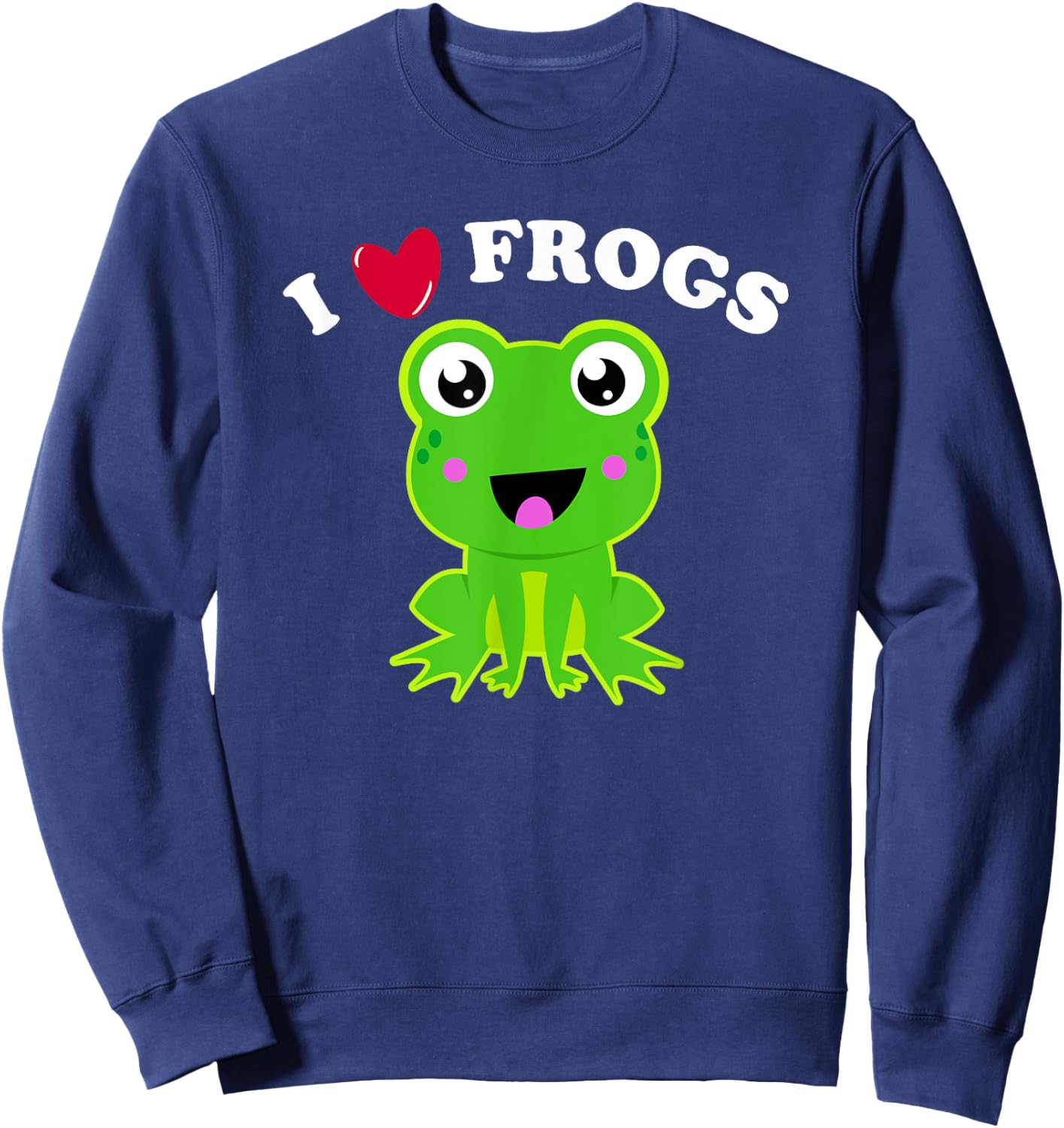 I Love Frogs Funny Frog Lover Quote Joke Cute Frog Graphic Sweatshirt - Sweatshirt | Navy