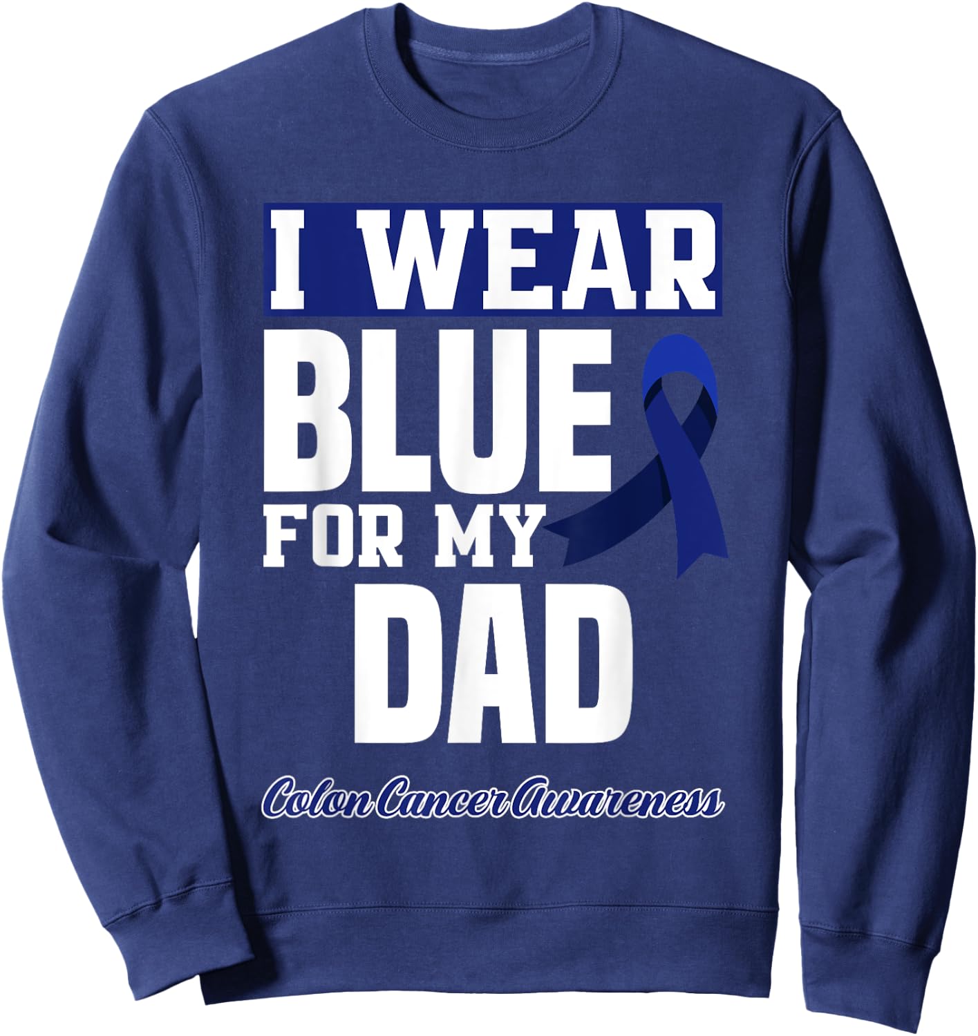 I Wear Blue For My Dad Daddy Father Colon Cancer Awareness Sweatshirt - Sweatshirt | Navy