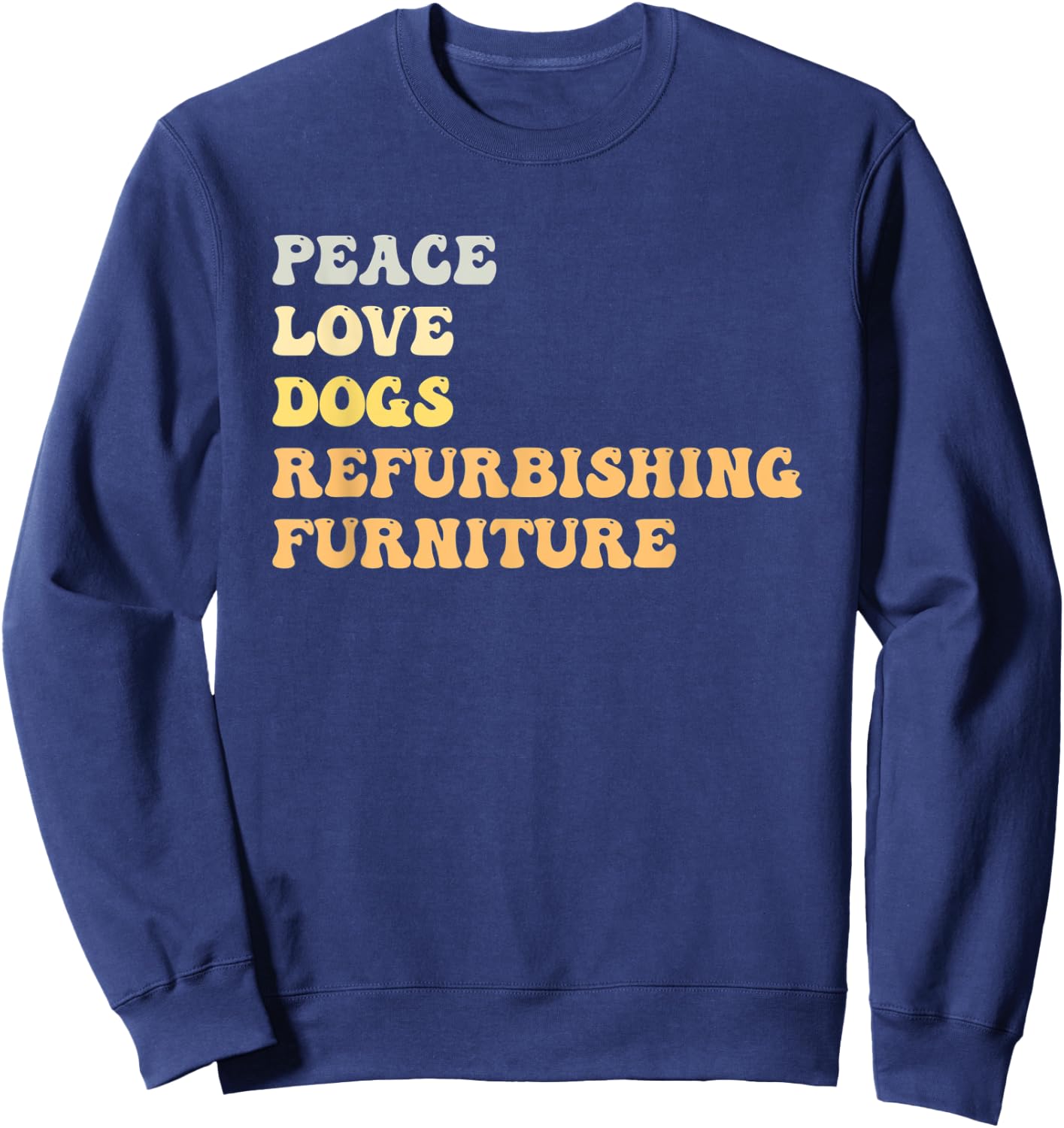 Peace Love Dogs Refurbishing Furniture Funny Retro Sweatshirt - Sweatshirt | Navy