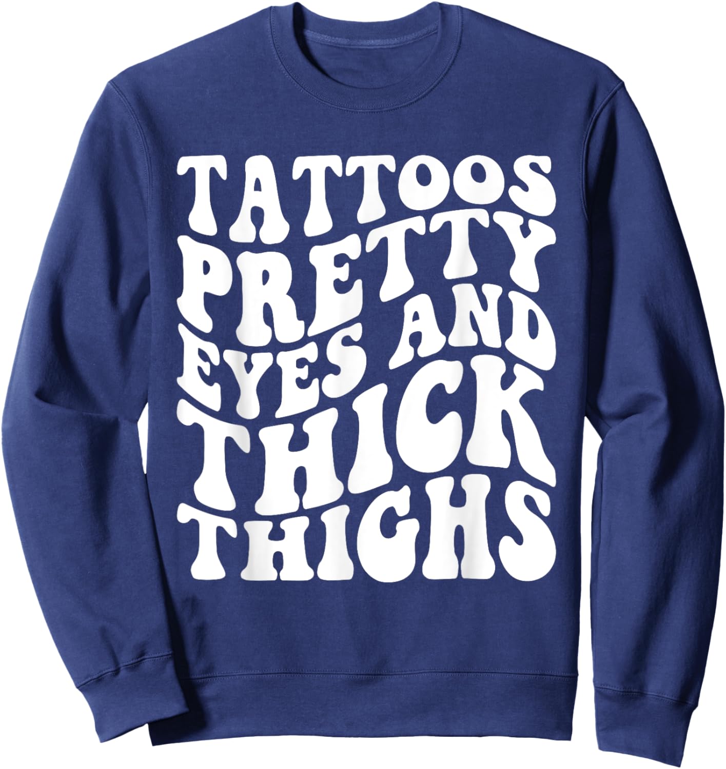 Tattoos Pretty Eyes And Thick Thighs Sweatshirt - Sweatshirt | Navy