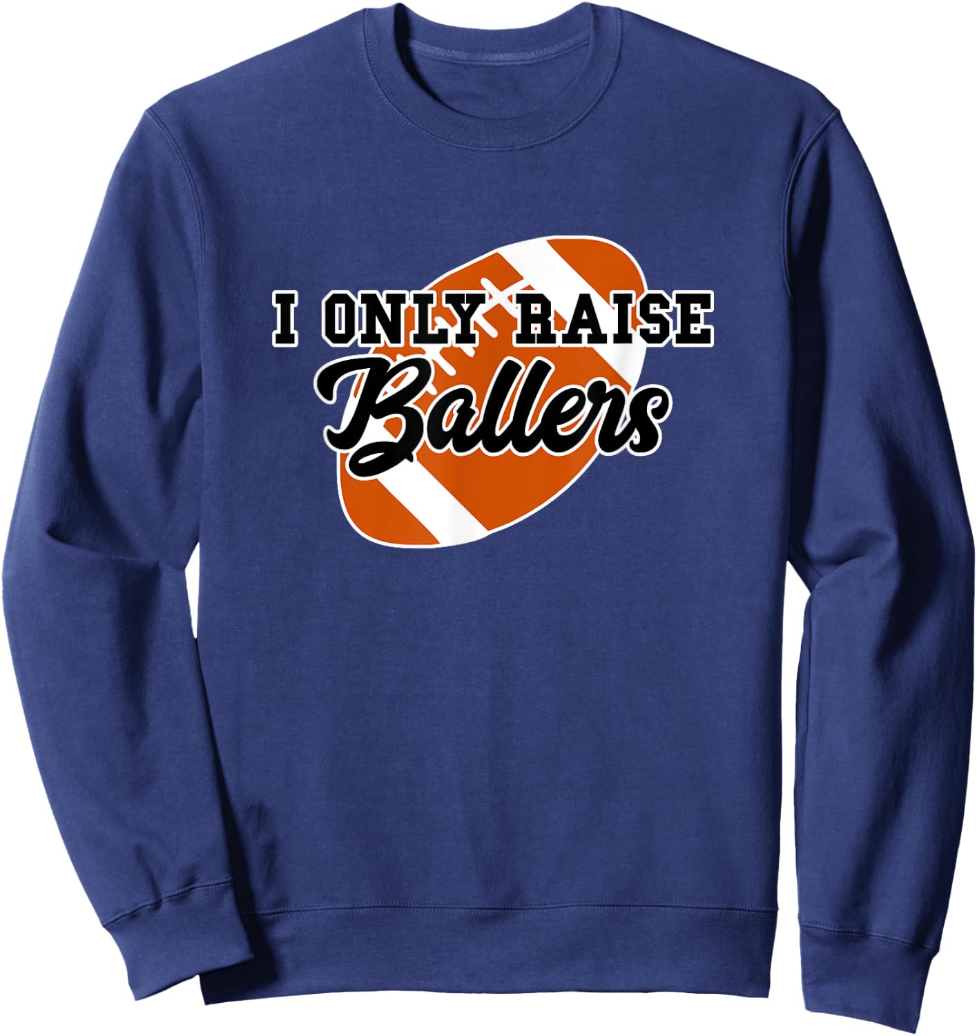 I Only Raise Ballers Funny Football Mom and Dad Sweatshirt - Sweatshirt | Navy