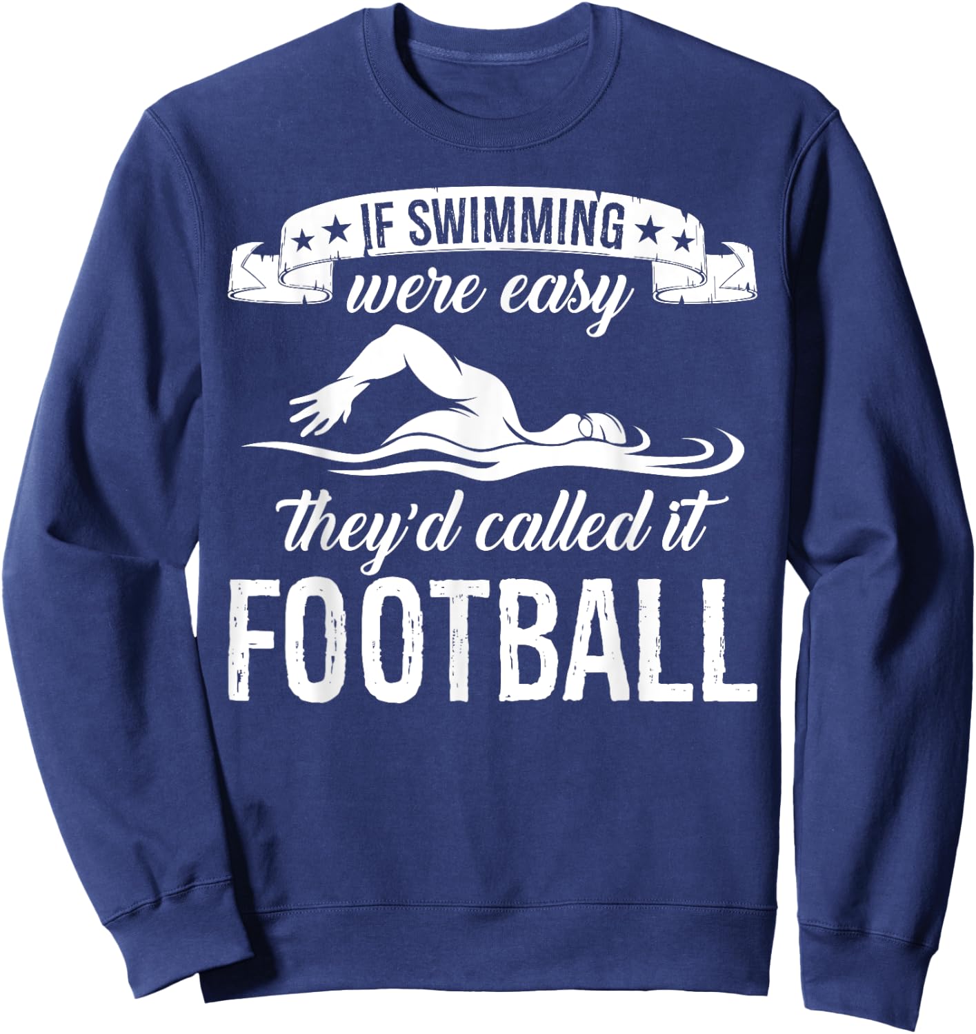 If Swimming Were Easy They'd Called It Football Quote Sweatshirt - Sweatshirt | Navy