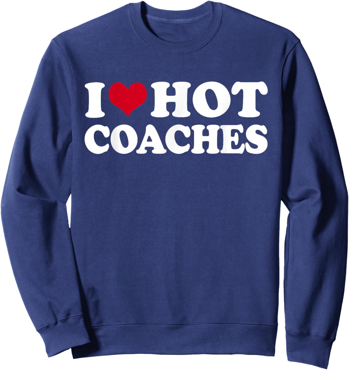 I Love Hot Coaches Sweatshirt - Sweatshirt | Navy