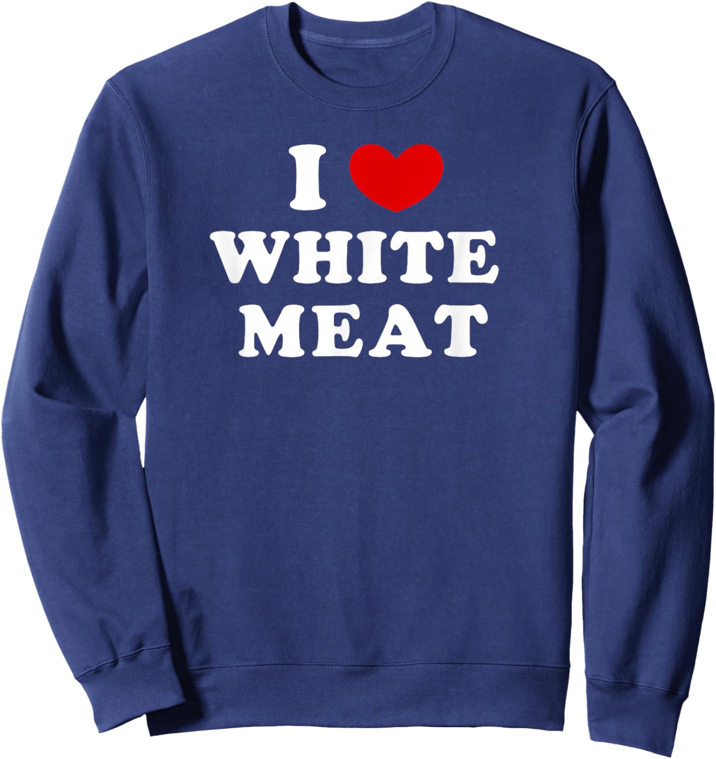 I Love White Meat, I Heart White Meat Sweatshirt - Sweatshirt | Navy