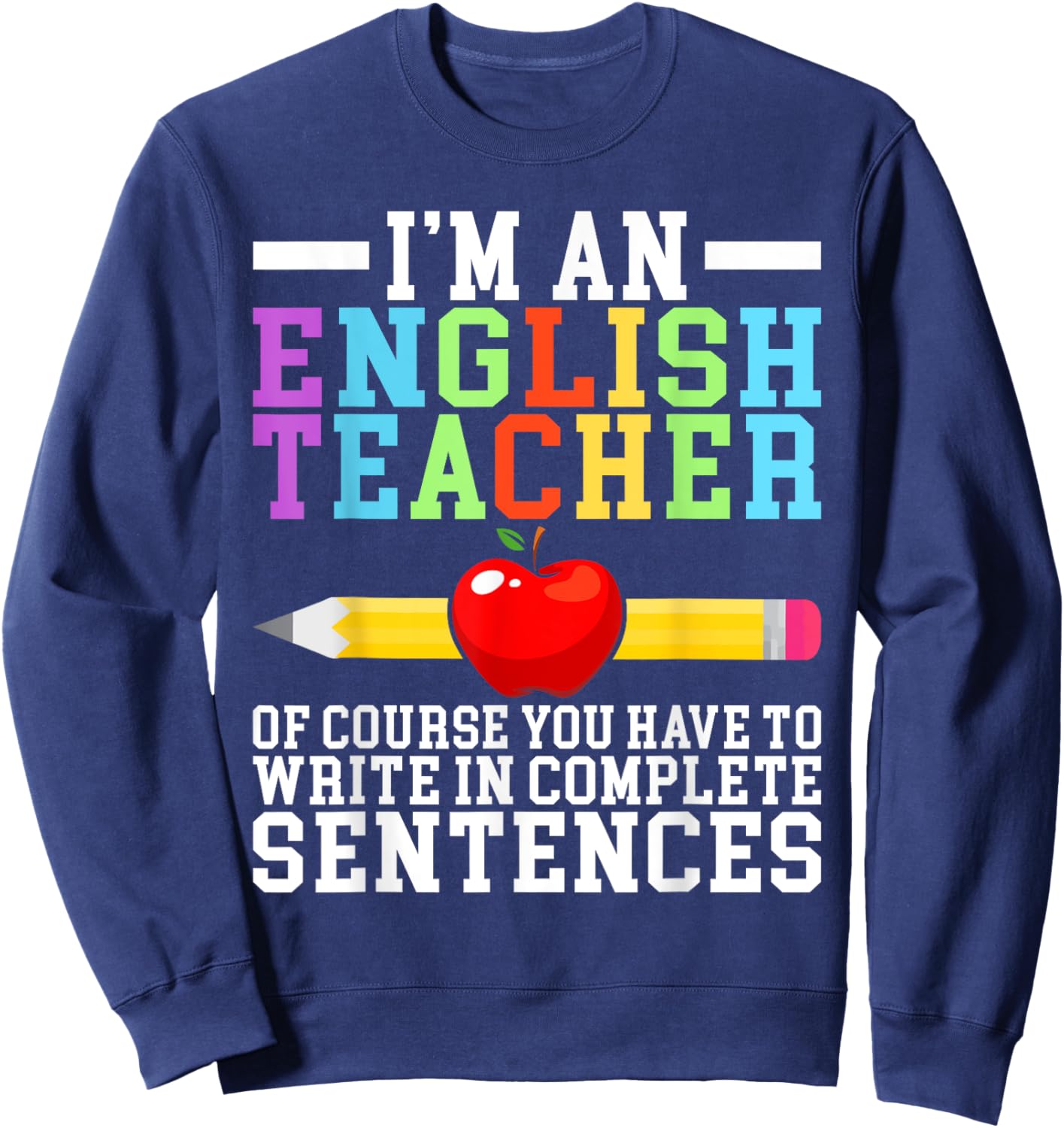 Im English Teacher you have to write in complete Sentences Sweatshirt - Sweatshirt | Navy