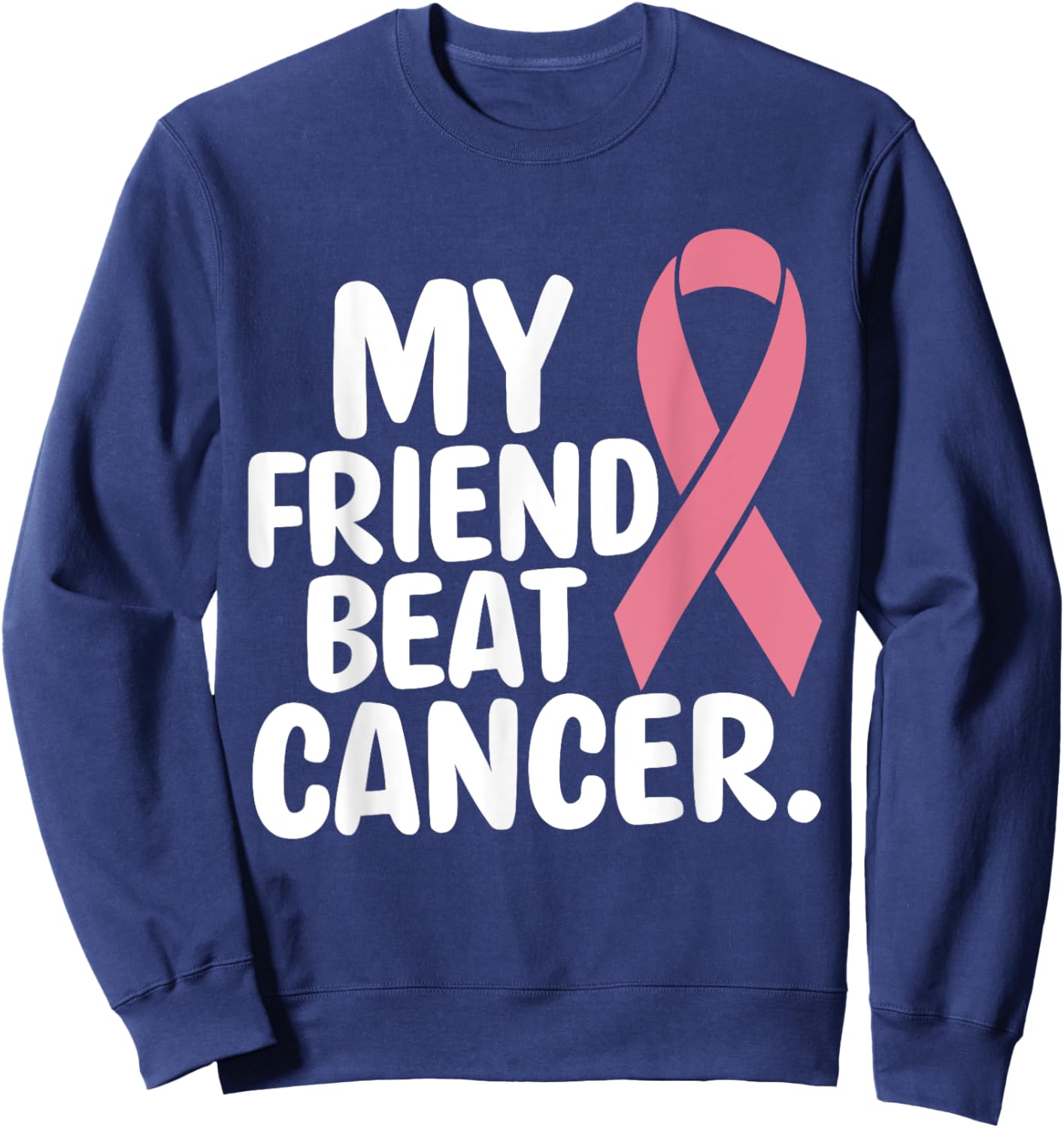 My Friend Beat Cancer Breast Cancer Awareness Survivor Pink Sweatshirt - Sweatshirt | Navy