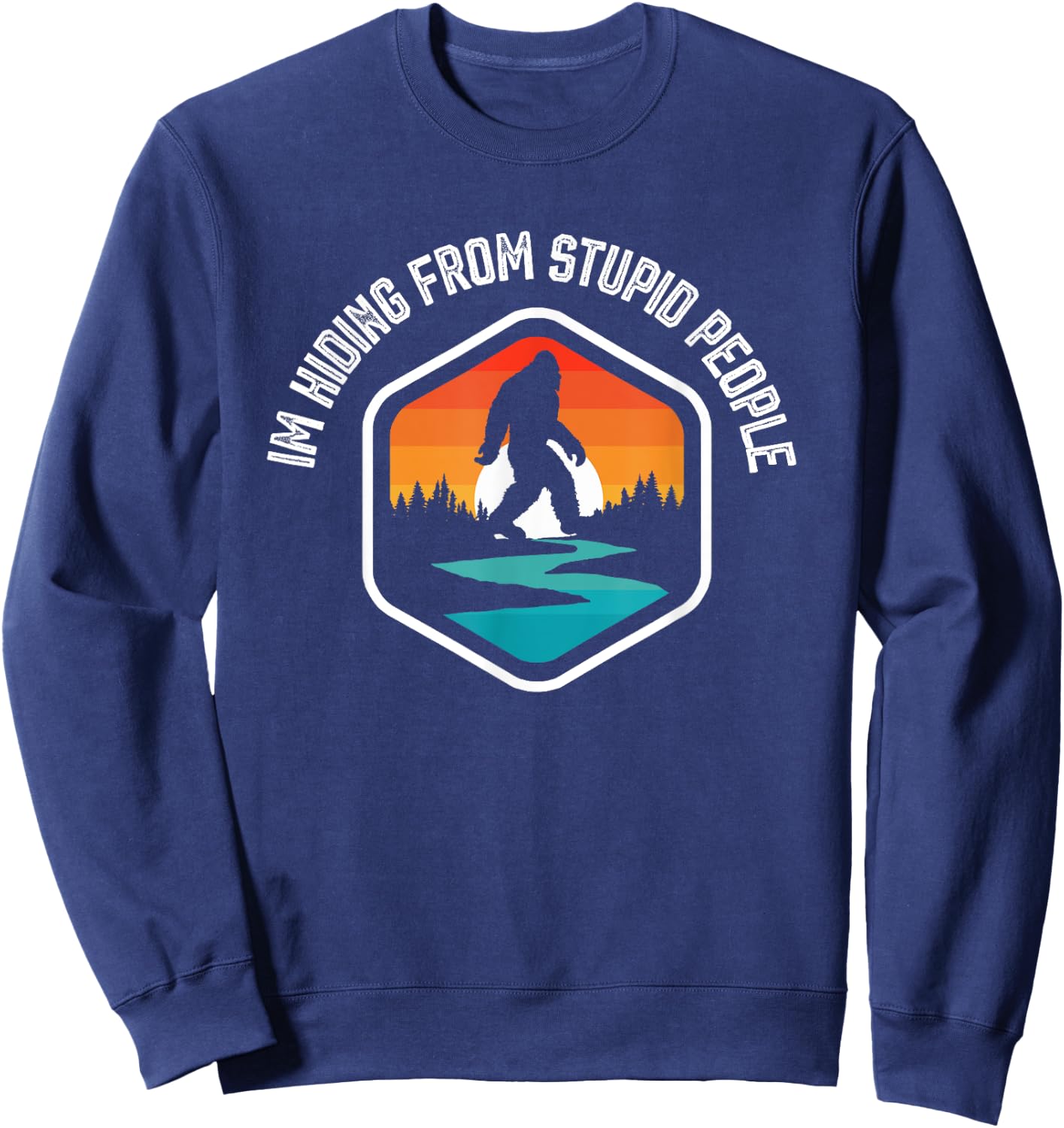 I'm Hiding From Stupid People Funny Vintage Bigfoot Sweatshirt - Sweatshirt | Navy