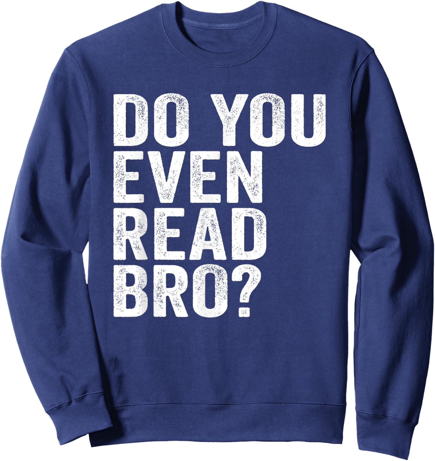 Do You Even Read Bro? Shirt For Readers That Love Books Sweatshirt - Sweatshirt | Navy