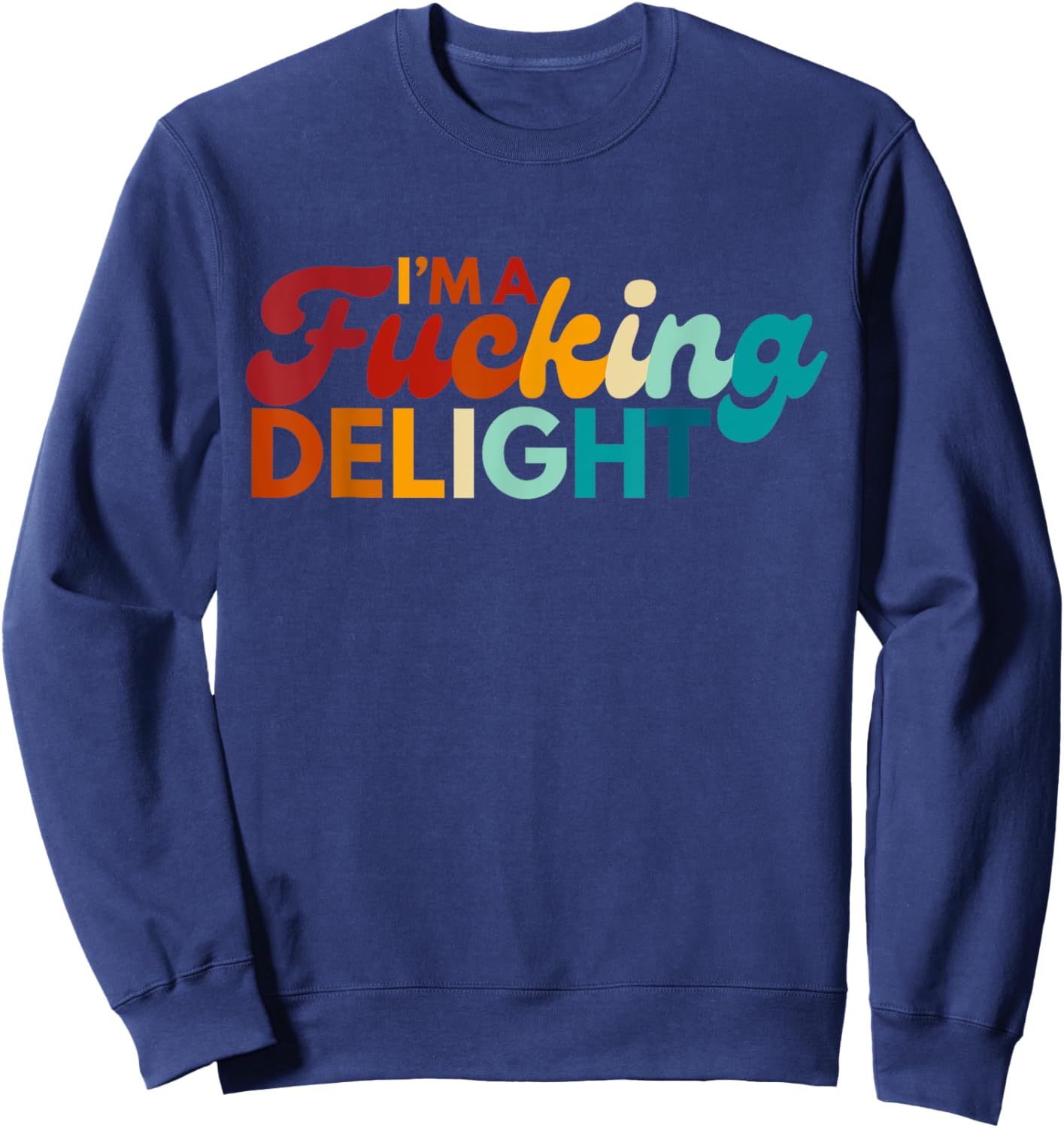 Funny I'm A Fucking Delight Colorful Sarcasm Sweatshirt - Sweatshirt | Navy