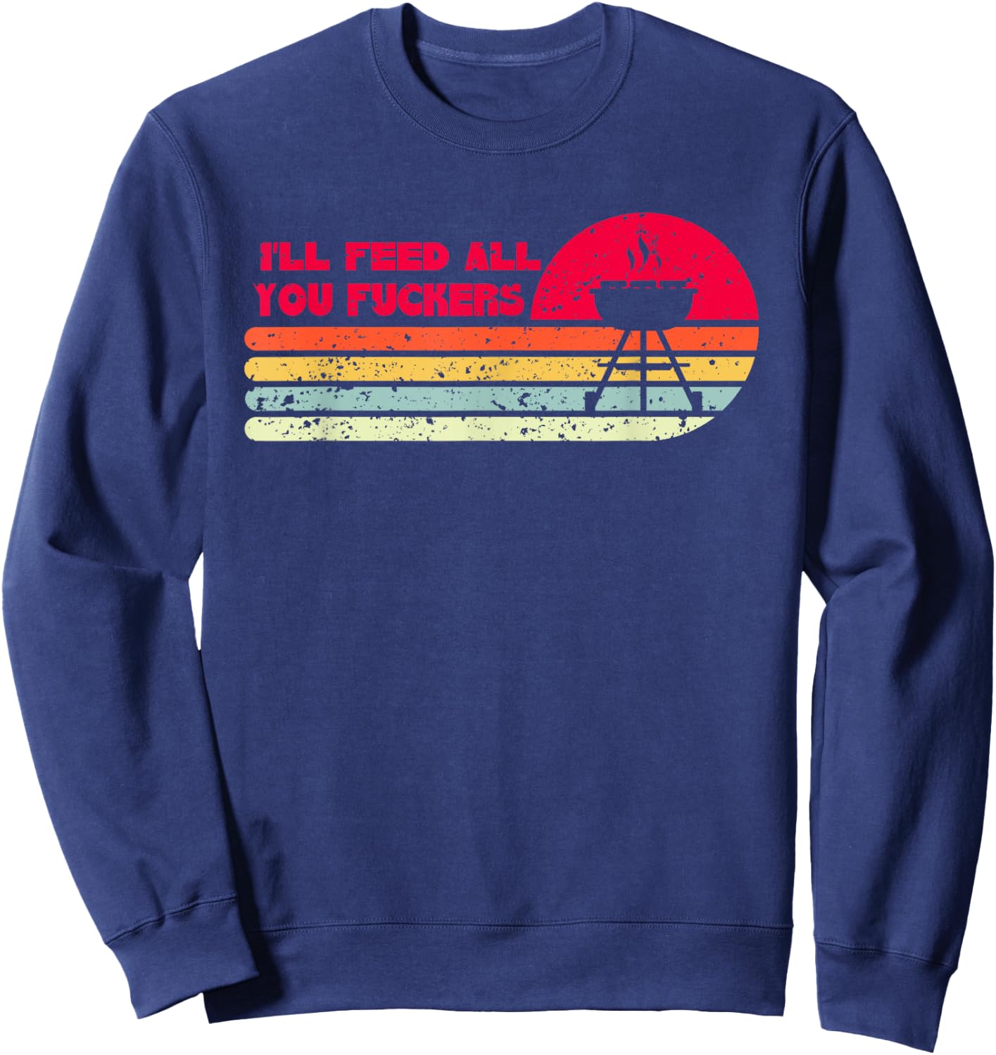 BBQ Dad Joke I'll Feed All You Fuckers Barbecue Cookout Chef Sweatshirt - Sweatshirt | Navy