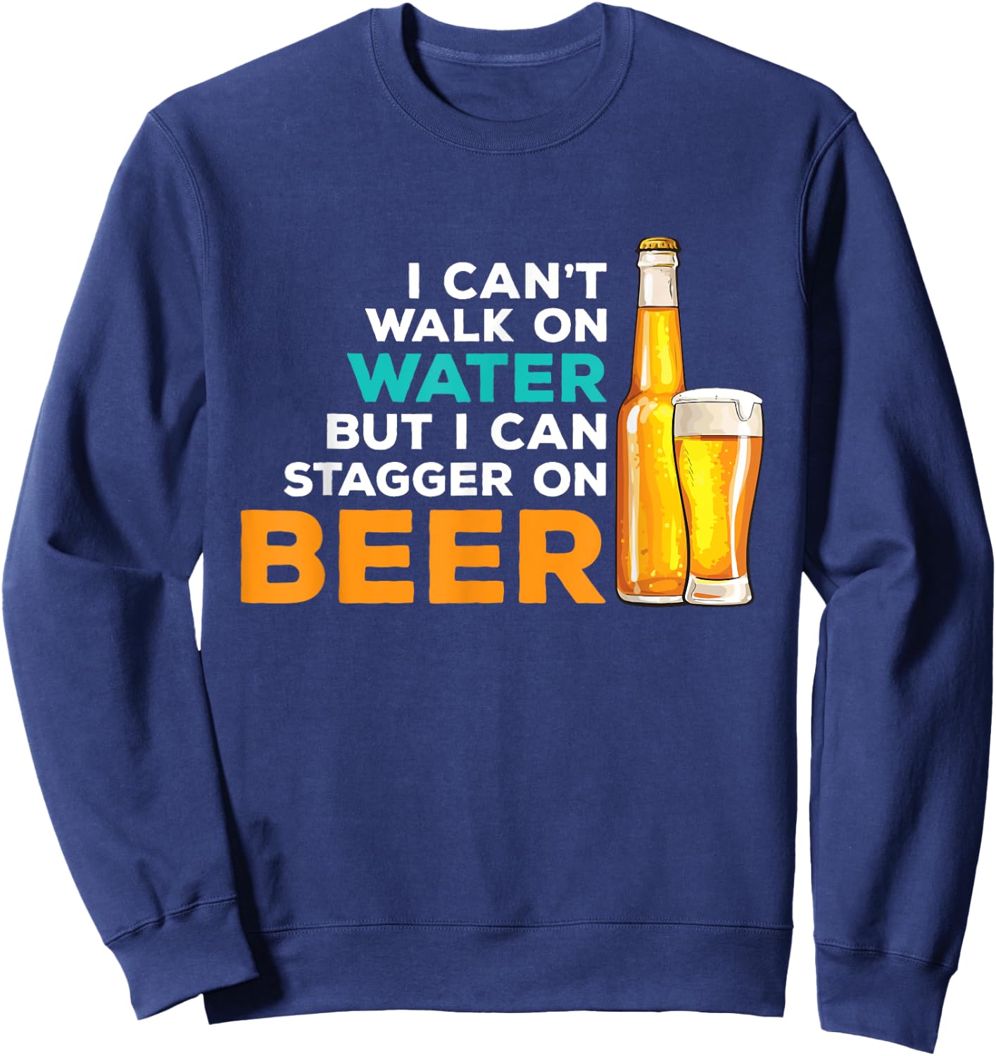 I Cant Walk On Water But I Can Stagger On Beer - Drinker Sweatshirt - Sweatshirt | Navy