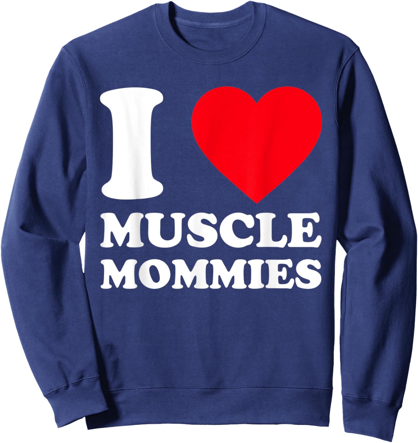 I Love Muscle Mommies Funny I Heart Muscle Mommy Sweatshirt - Sweatshirt | Navy