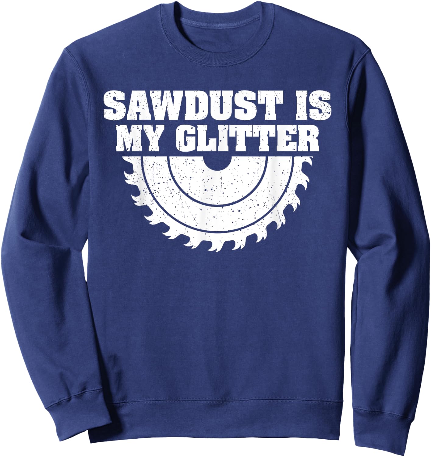 Sawdust Glitter Funny Woodworking Carpentry Sweatshirt - Sweatshirt | Navy