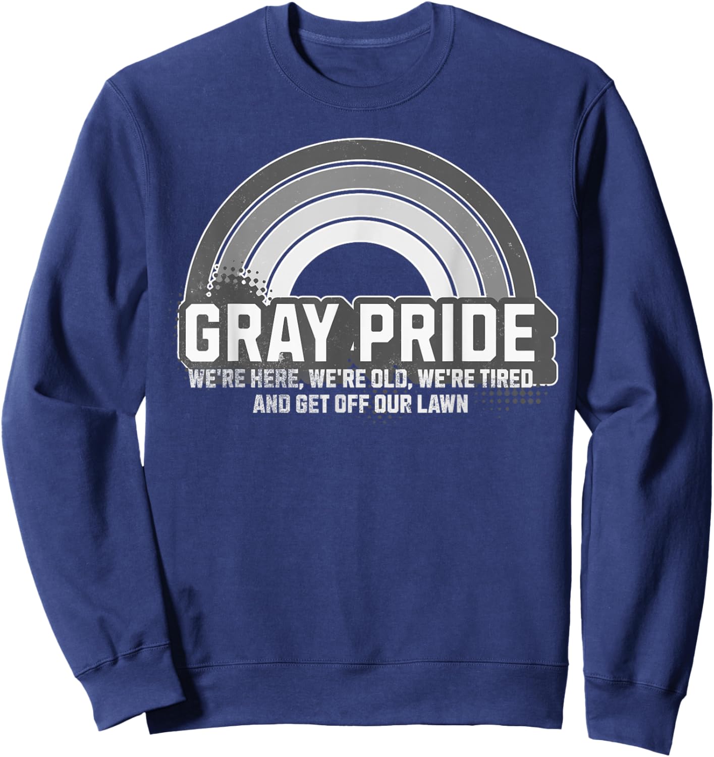 Gray Pride We're Here We're Old And Get Off Our Lawn Sweatshirt - Sweatshirt | Navy