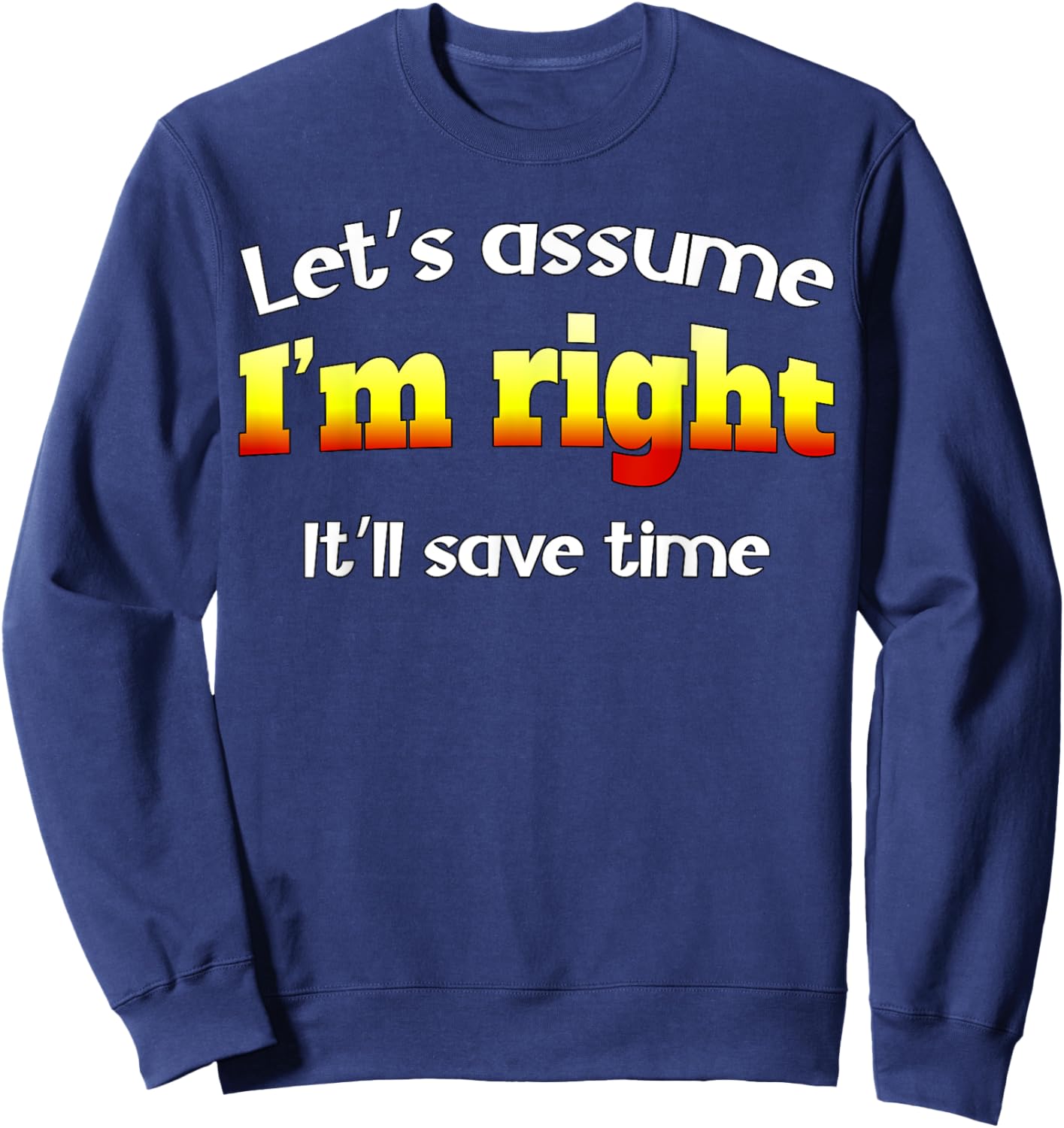 Let’s assume I’m right, it’ll save time Sweatshirt - Sweatshirt | Navy