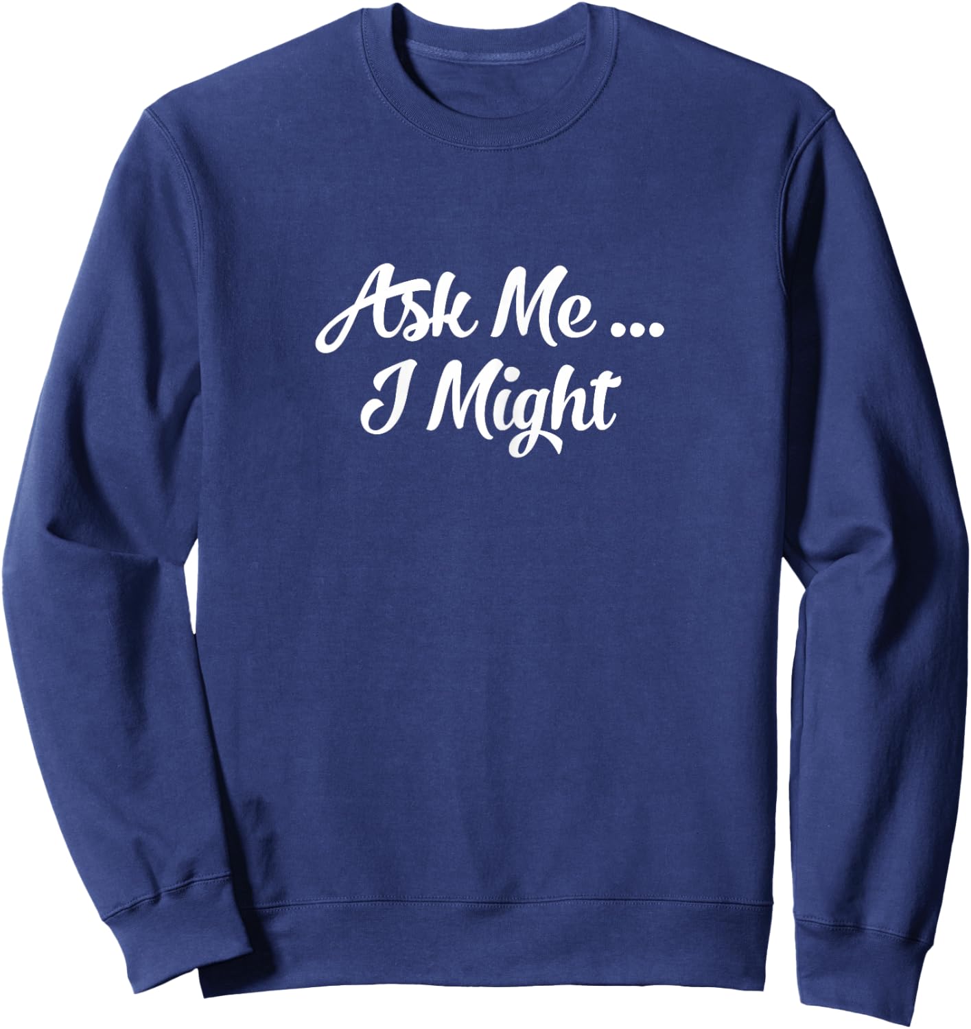 Ask Me I Might | Naughty Flirty Tease | Sexy Gift Sweatshirt - Sweatshirt | Navy