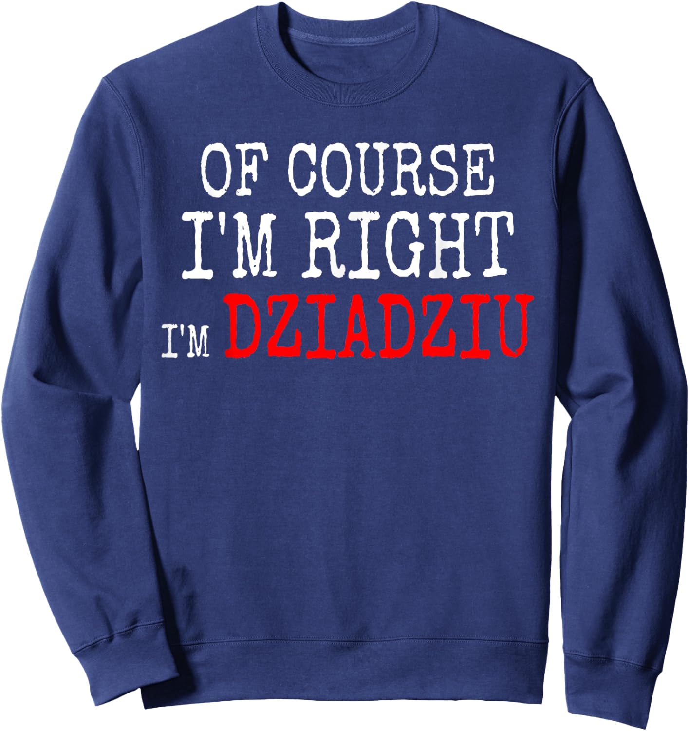Polish Grandpa Of Course I'm Right I'm Dziadziu Sweatshirt - Sweatshirt | Navy