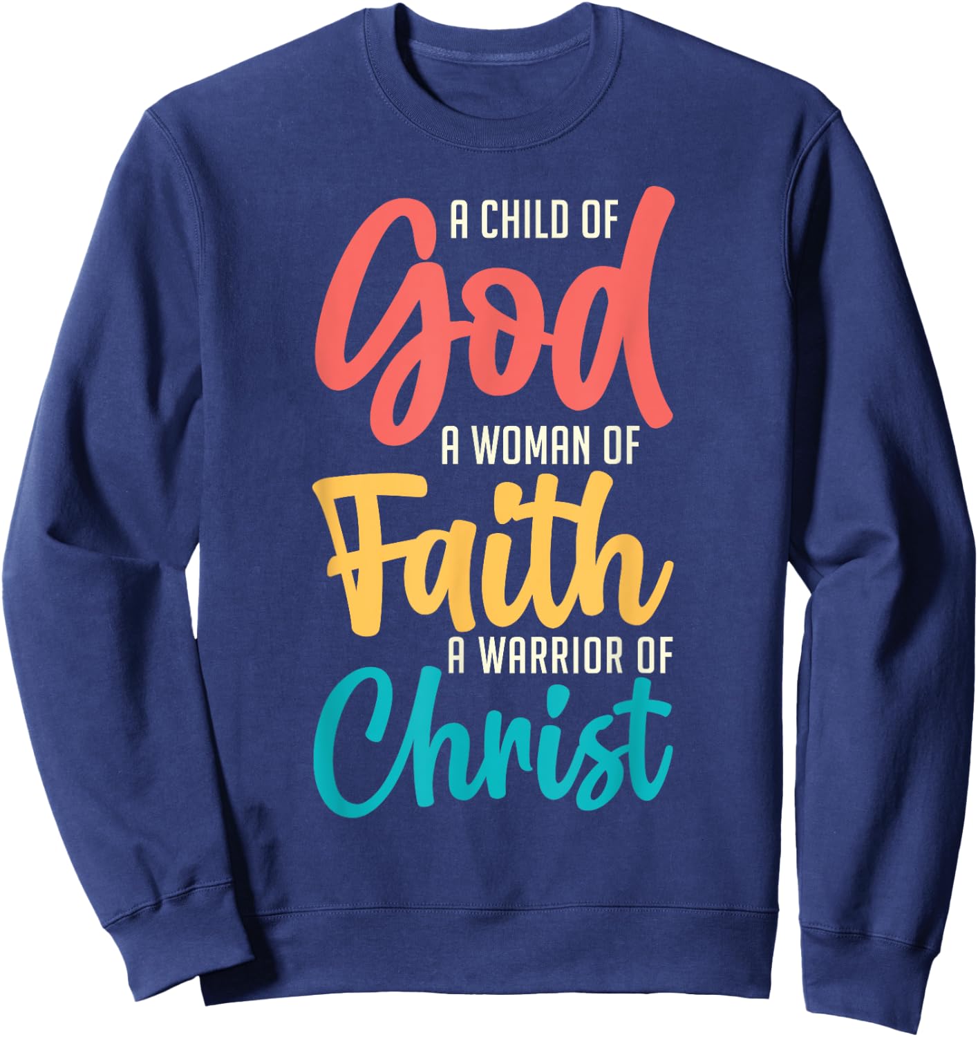Jesus A Child Of God A Woman Of Faith A Warrior Of Christ Sweatshirt - Sweatshirt | Navy