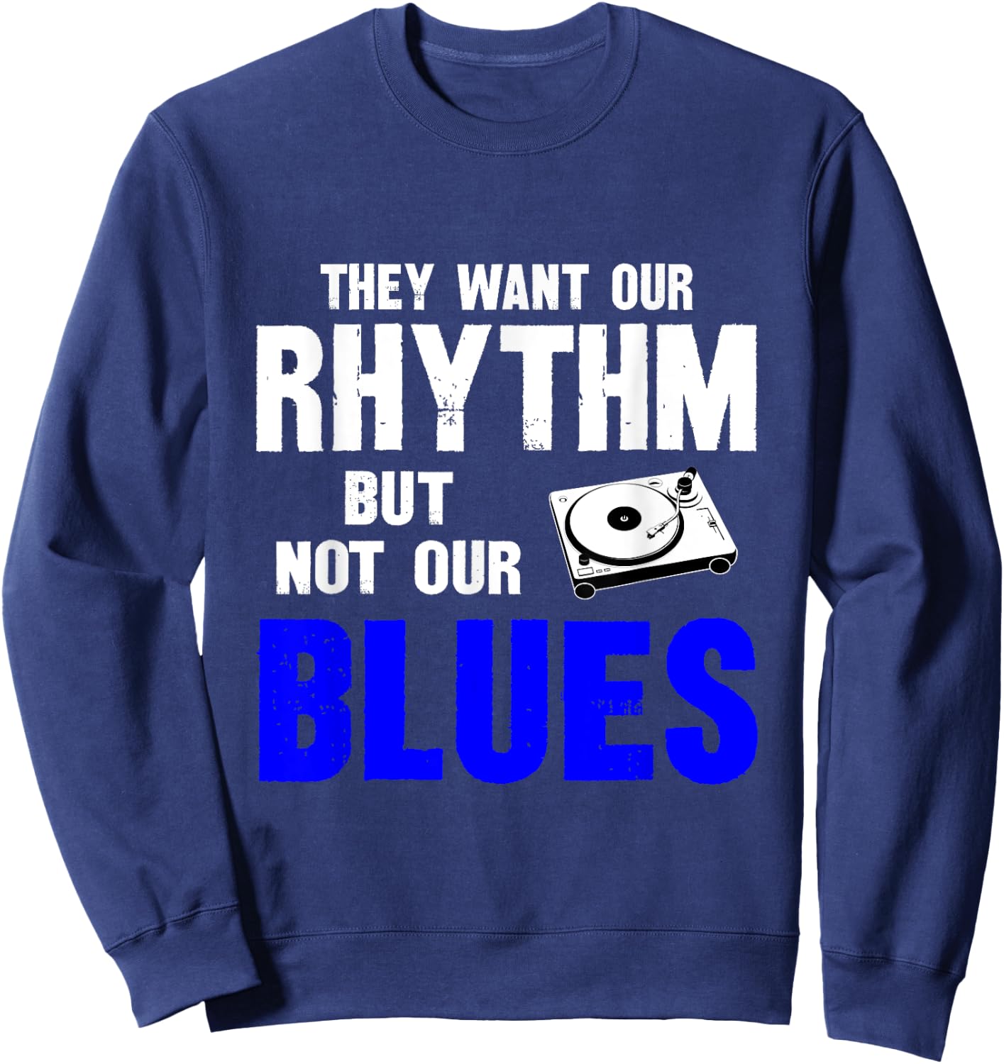 They Want Our Rhythm But Not Our Blues Sweatshirt - Sweatshirt | Navy