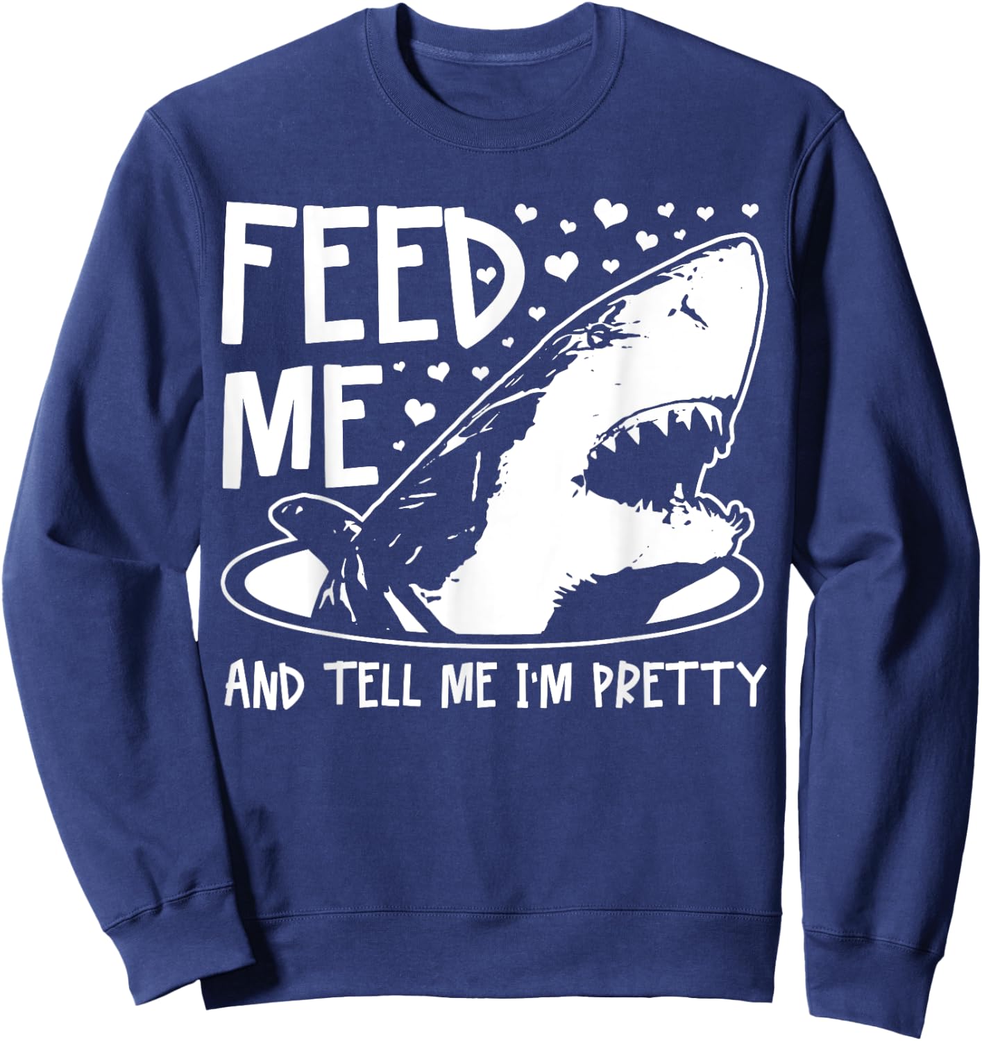 Shark Feed Me & Tell Me I'm Pretty Funny Great White Shark Sweatshirt - Sweatshirt | Navy