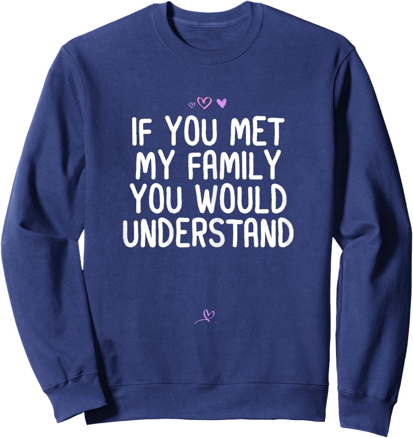 Funny If You Met My Family You Would Understand Gift Joke Sweatshirt - Sweatshirt | Navy