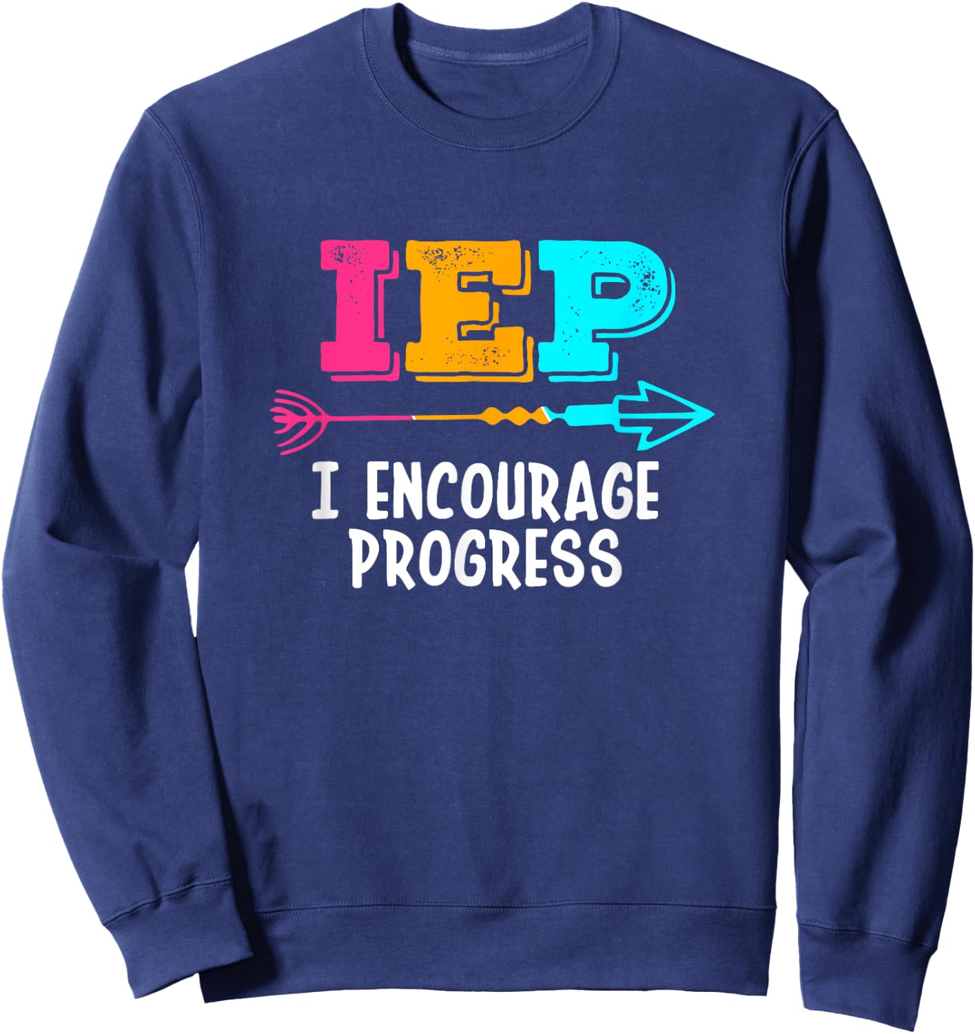IEP I Encourage Progress SPED Special Education Teacher Sweatshirt - Sweatshirt | Navy