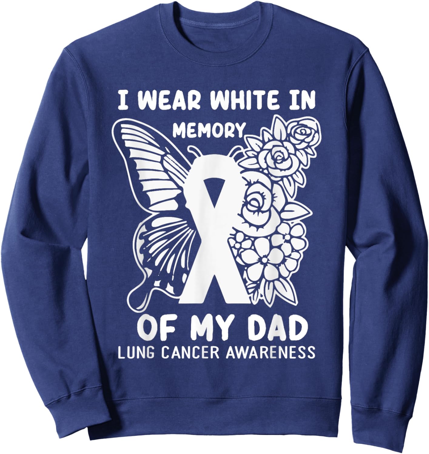 I Wear White In Memory Of My Dad Lung Cancer Awareness Sweatshirt - Sweatshirt | Navy