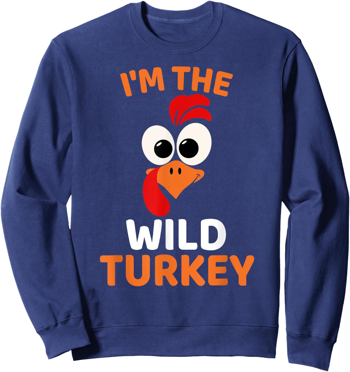 I'm The Wild Turkey, Funny Turkey Thanksgiving Sweatshirt - Sweatshirt | Navy