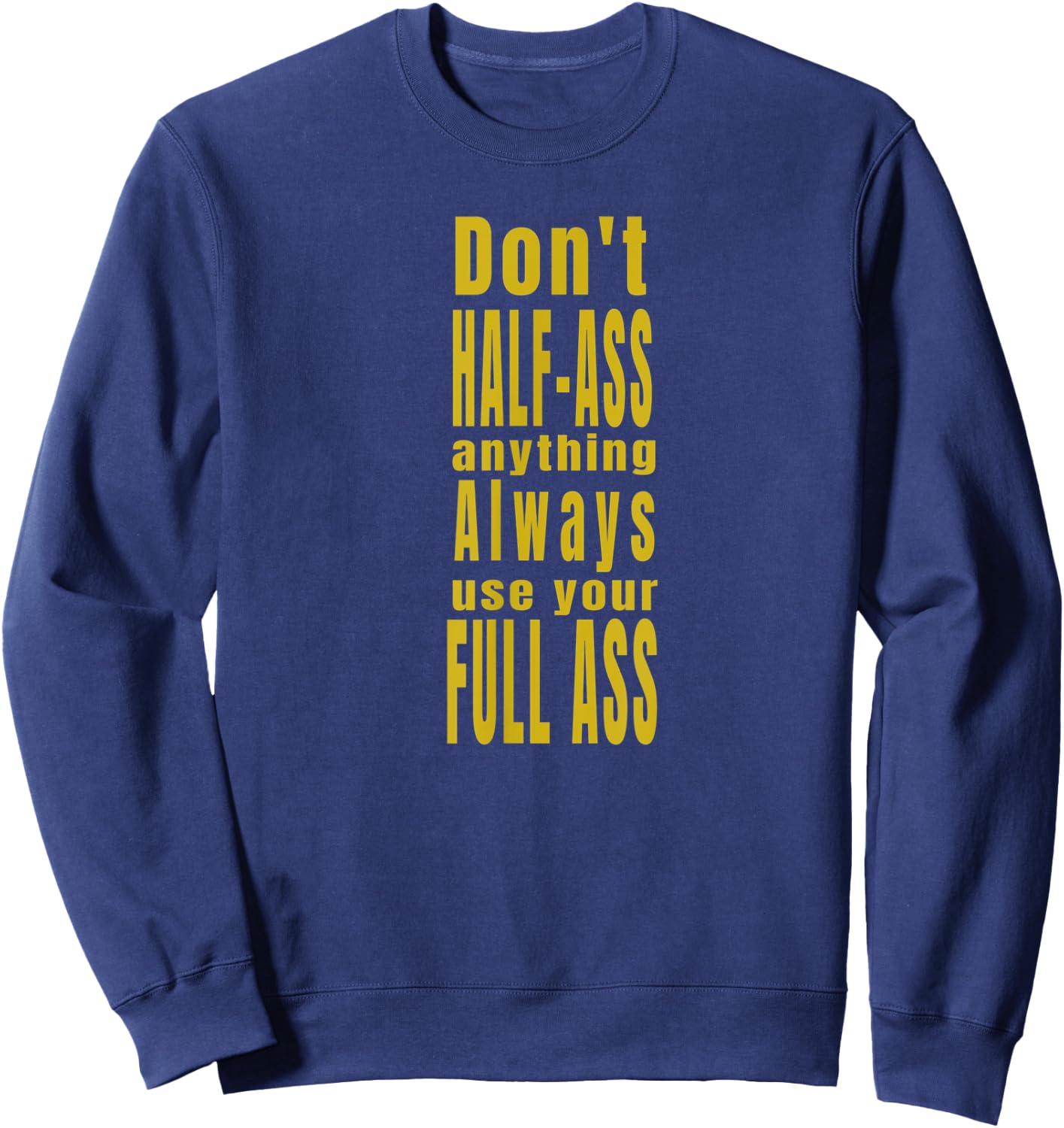 Don't Half-Ass Fun Humor Sweatshirt - Sweatshirt | Navy