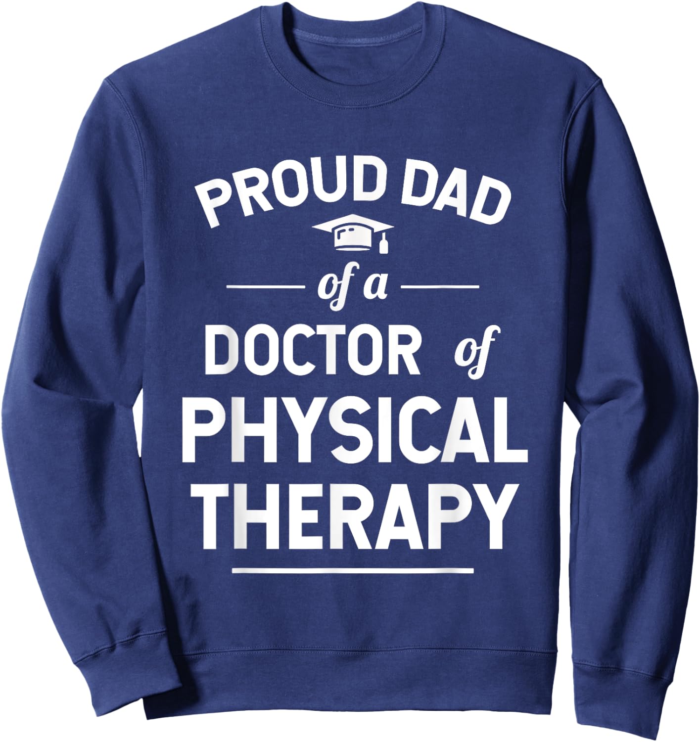 Proud Dad Of A Doctor Of Physical Therapy Sweatshirt - Sweatshirt | Navy