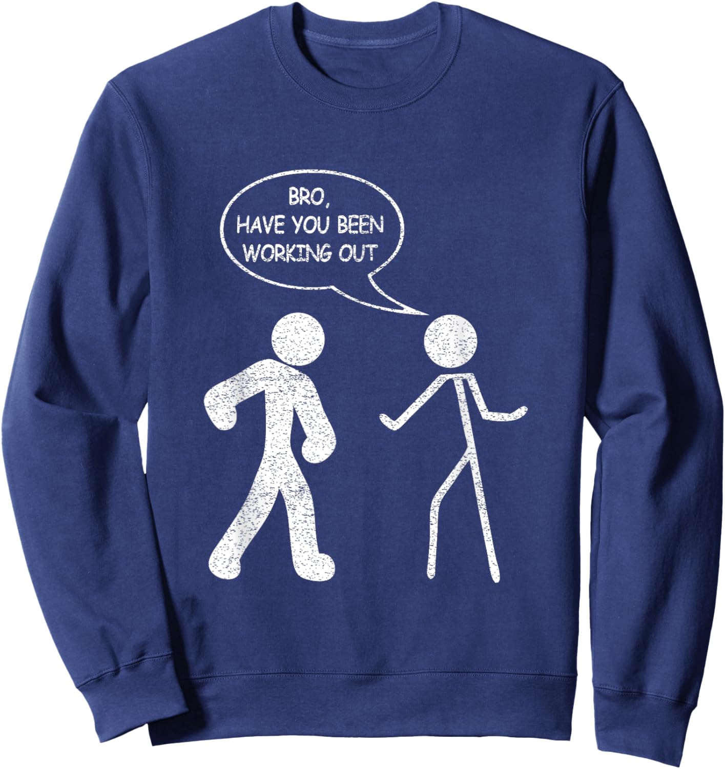 Funny Stick-Figure Gym Jokes Bro Have You Been Working Out Sweatshirt - Sweatshirt | Navy